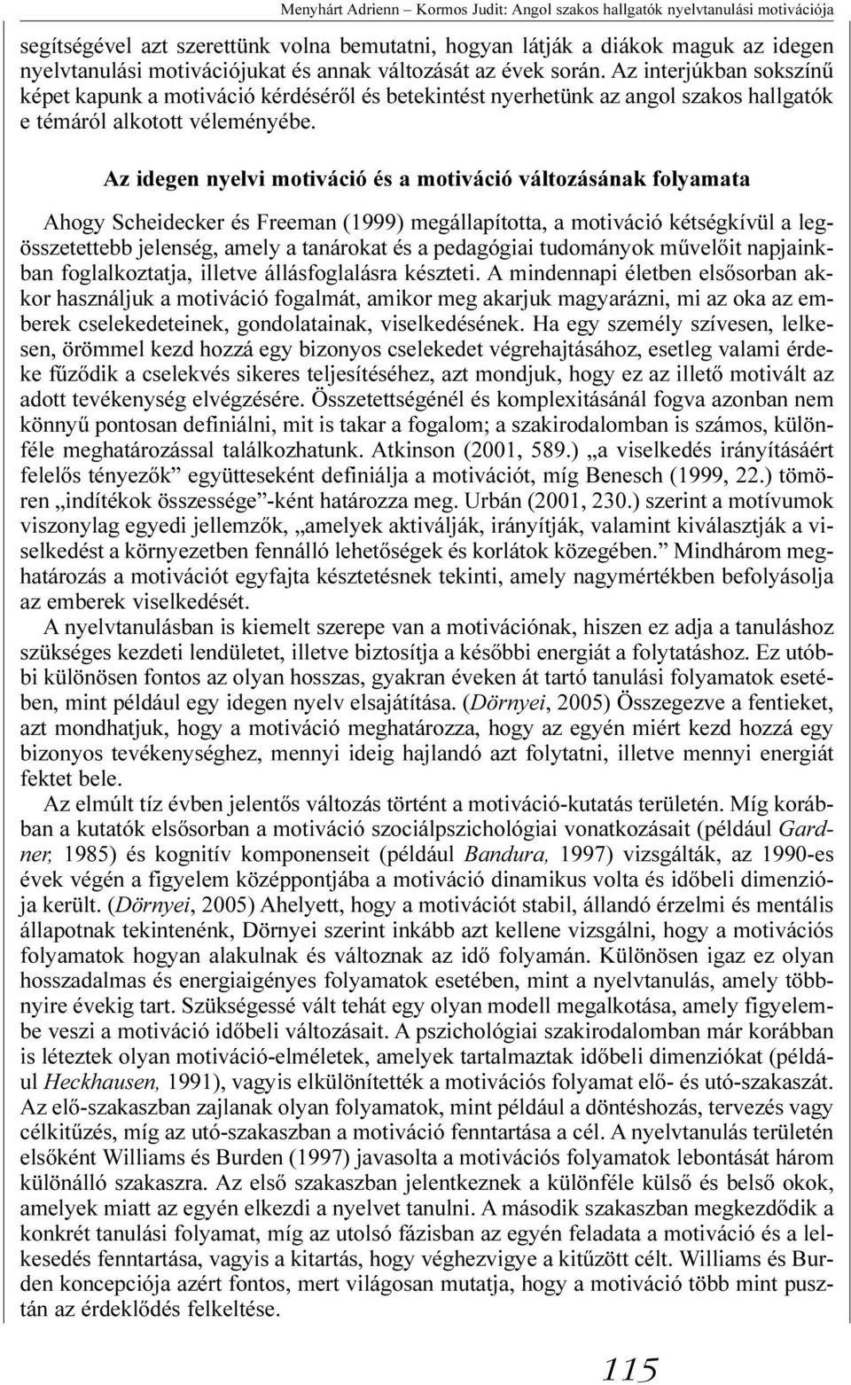 Az idegen nyelvi motiváció és a motiváció változásának folyamata Ahogy Scheidecker és Freeman (1999) megállapította, a motiváció kétségkívül a legösszetettebb jelenség, amely a tanárokat és a