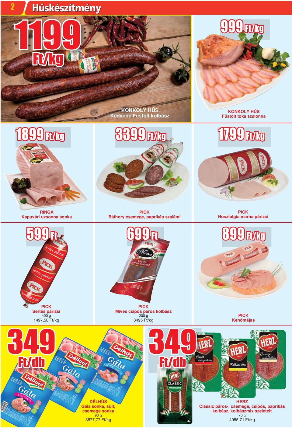Ft/kg PICK Sertés párizsi 400 g 1497,50 Ft/kg 349 PICK Míves csípôs páros kolbász 200 g 3495 Ft/kg 349 PICK Kenômájas DÉLHÚS Gála