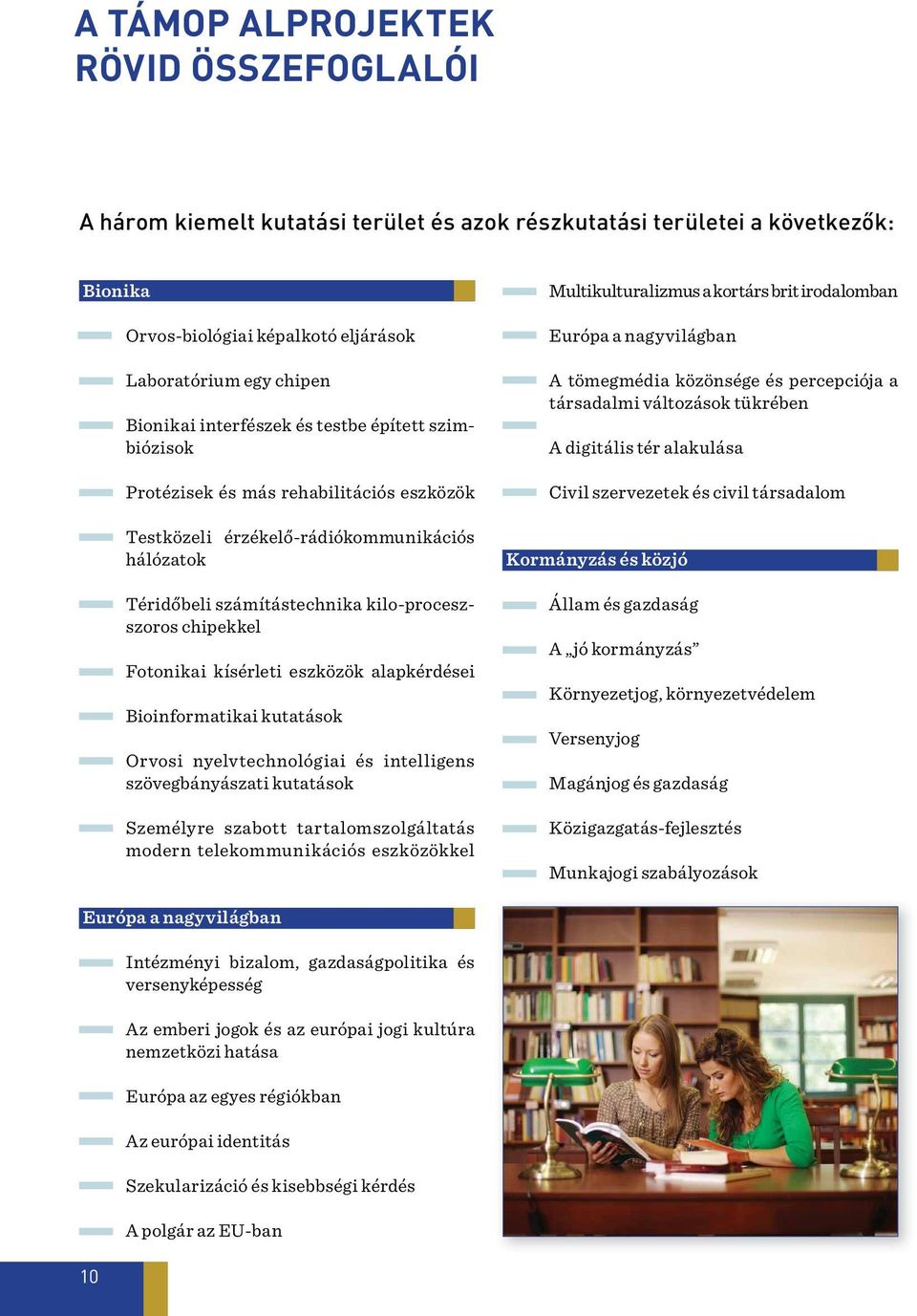 Fotonikai kísérleti eszközök alapkérdései Bioinformatikai kutatások Orvosi nyelvtechnológiai és intelligens szövegbányászati kutatások Személyre szabott tartalomszolgáltatás modern telekommunikációs