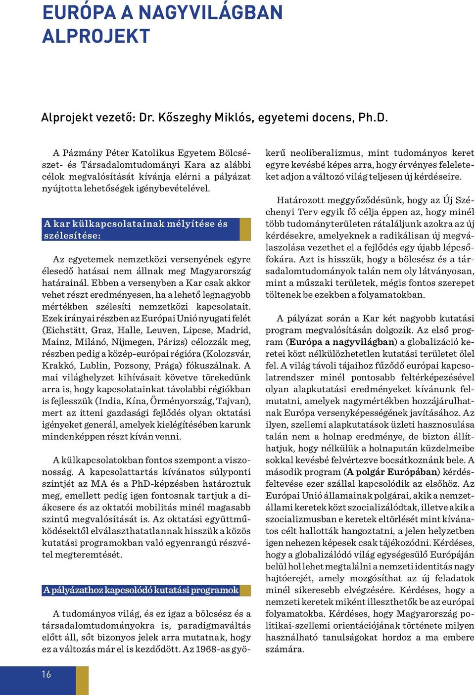 A Pázmány Péter Katolikus Egyetem Bölcsészet- és Társadalomtudományi Kara az alábbi célok megvalósítását kívánja elérni a pályázat nyújtotta lehetőségek igénybevételével.