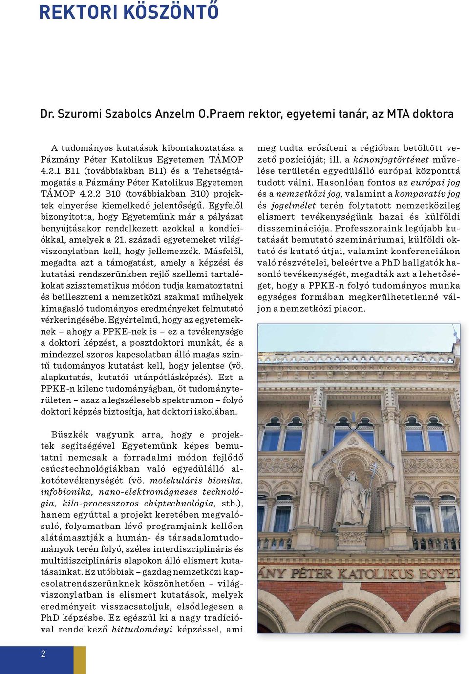 Egyfelől bizonyította, hogy Egyetemünk már a pályázat benyújtásakor rendelkezett azokkal a kondíciókkal, amelyek a 21. századi egyetemeket világviszonylatban kell, hogy jellemezzék.