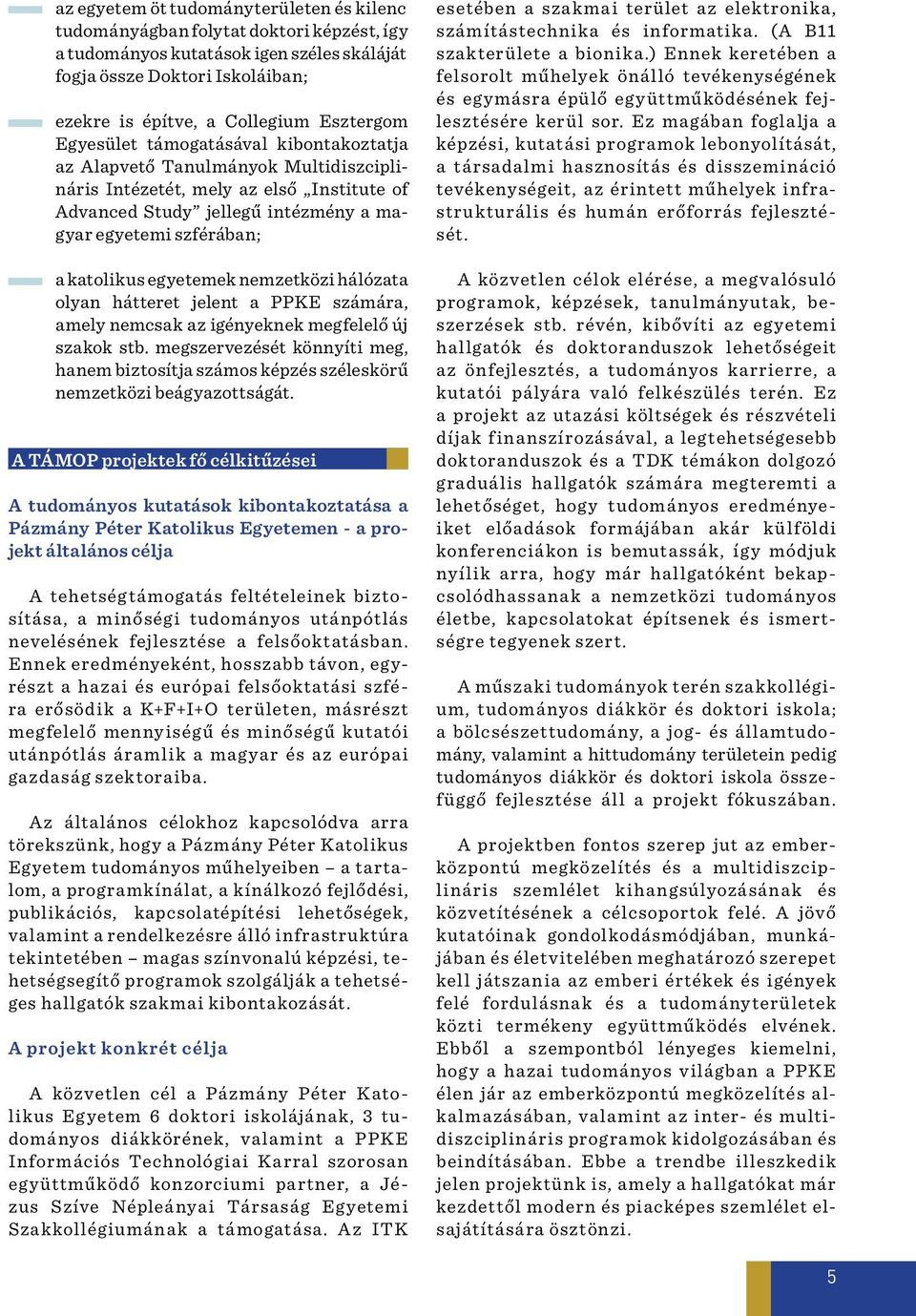 katolikus egyetemek nemzetközi hálózata olyan hátteret jelent a PPKE számára, amely nemcsak az igényeknek megfelelő új szakok stb.