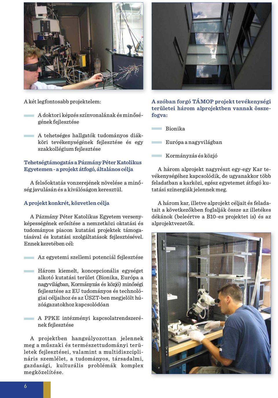 A projekt konkrét, közvetlen célja A Pázmány Péter Katolikus Egyetem versenyképességének erősítése a nemzetközi oktatási és tudományos piacon kutatási projektek támogatásával és kutatási