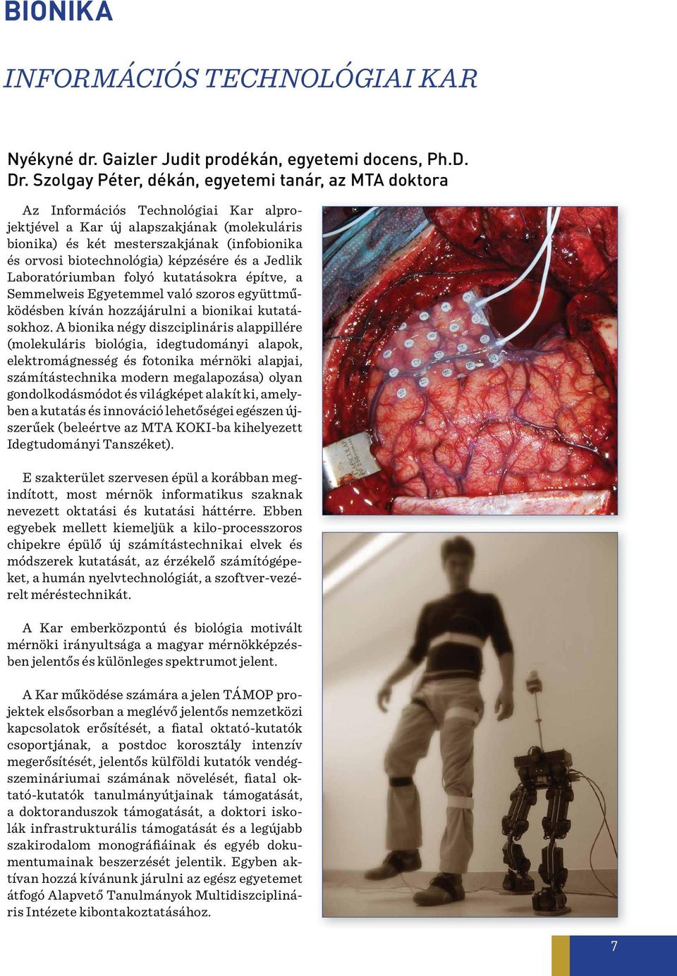biotechnológia) képzésére és a Jedlik Laboratóriumban folyó kutatásokra építve, a Semmelweis Egyetemmel való szoros együttműködésben kíván hozzájárulni a bionikai kutatásokhoz.