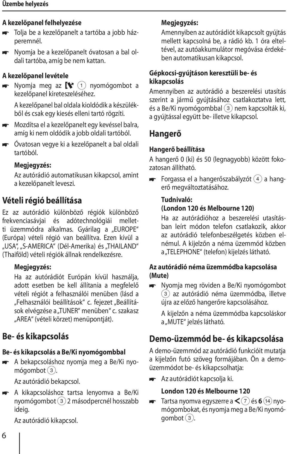 Mozdítsa el a kezelőpanelt egy kevéssel balra, amíg ki nem oldódik a jobb oldali tartóból. Óvatosan vegye ki a kezelőpanelt a bal oldali tartóból.