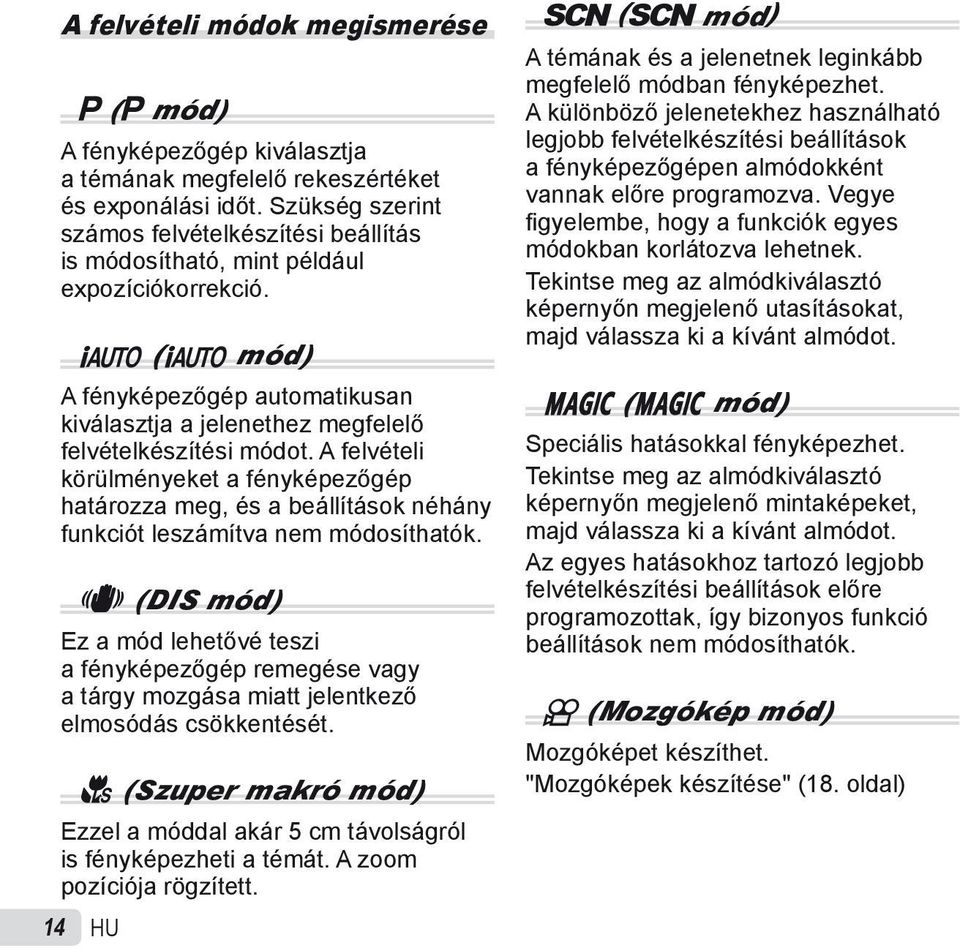 A felvételi körülményeket a fényképezőgép határozza meg, és a beállítások néhány funkciót leszámítva nem módosíthatók.