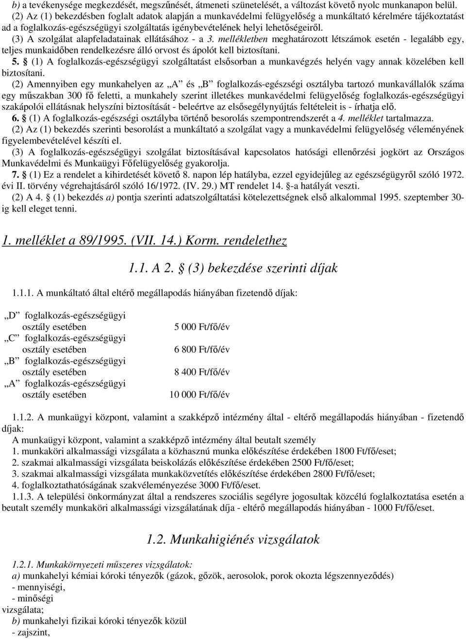 (3) A szolgálat alapfeladatainak ellátásához - a 3. mellékletben meghatározott létszámok esetén - legalább egy, teljes munkaidben rendelkezésre álló orvost és ápolót kell biztosítani. 5.