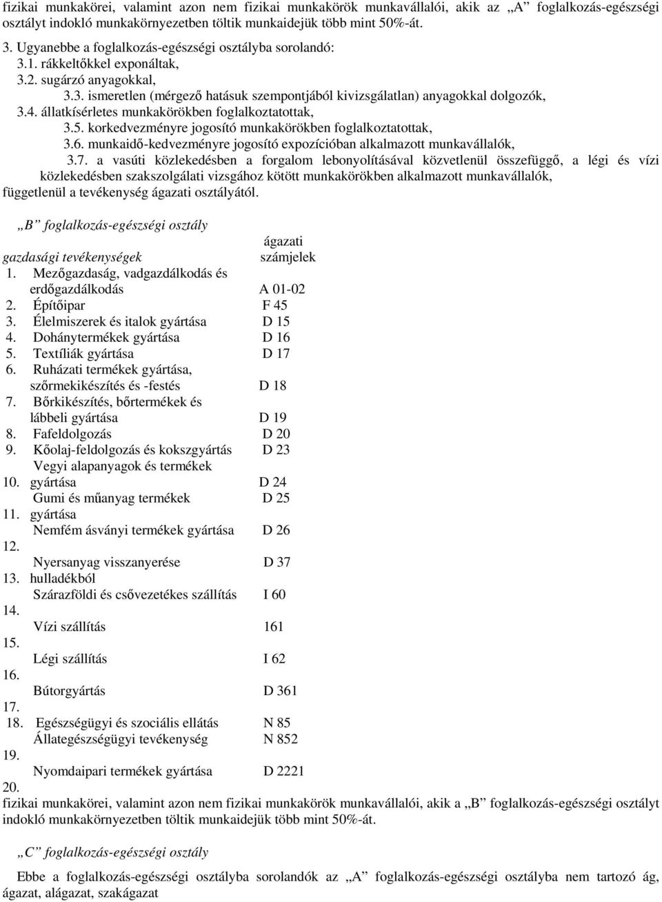 állatkísérletes munkakörökben foglalkoztatottak, 3.5. korkedvezményre jogosító munkakörökben foglalkoztatottak, 3.6. munkaid-kedvezményre jogosító expozícióban alkalmazott munkavállalók, 3.7.