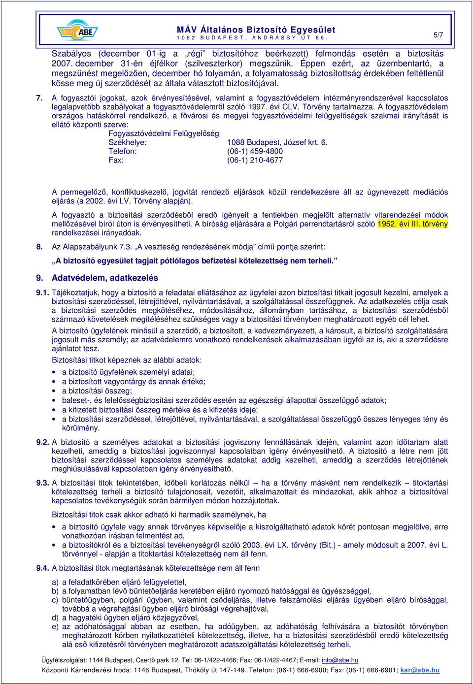 A fogyasztói jogokat, azok érvényesítésével, valamint a fogyasztóvédelem intézményrendszerével kapcsolatos legalapvetőbb szabályokat a fogyasztóvédelemről szóló 1997. évi CLV. Törvény tartalmazza.