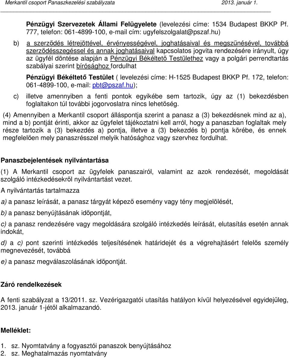 alapján a Pénzügyi Békéltető Testülethez vagy a polgári perrendtartás szabályai szerint bírósághoz fordulhat Pénzügyi Békéltető Testület ( levelezési címe: H-1525 Budapest BKKP Pf.