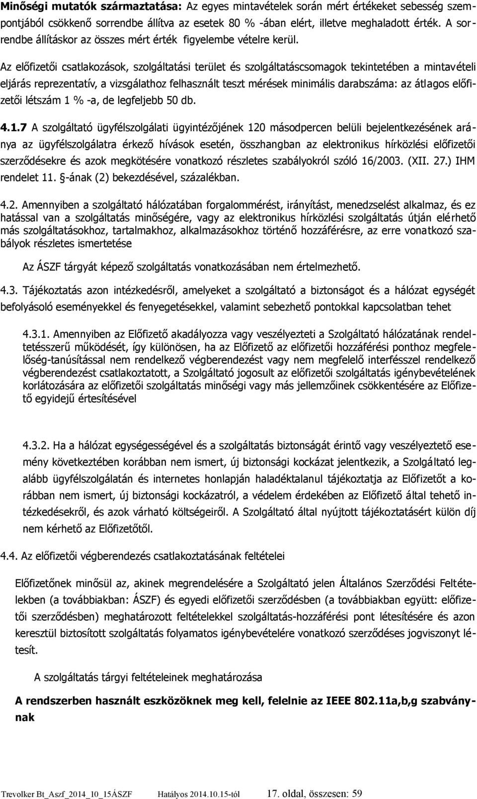 Az előfizetői csatlakozások, szolgáltatási terület és szolgáltatáscsomagok tekintetében a mintavételi eljárás reprezentatív, a vizsgálathoz felhasznált teszt mérések minimális darabszáma: az átlagos