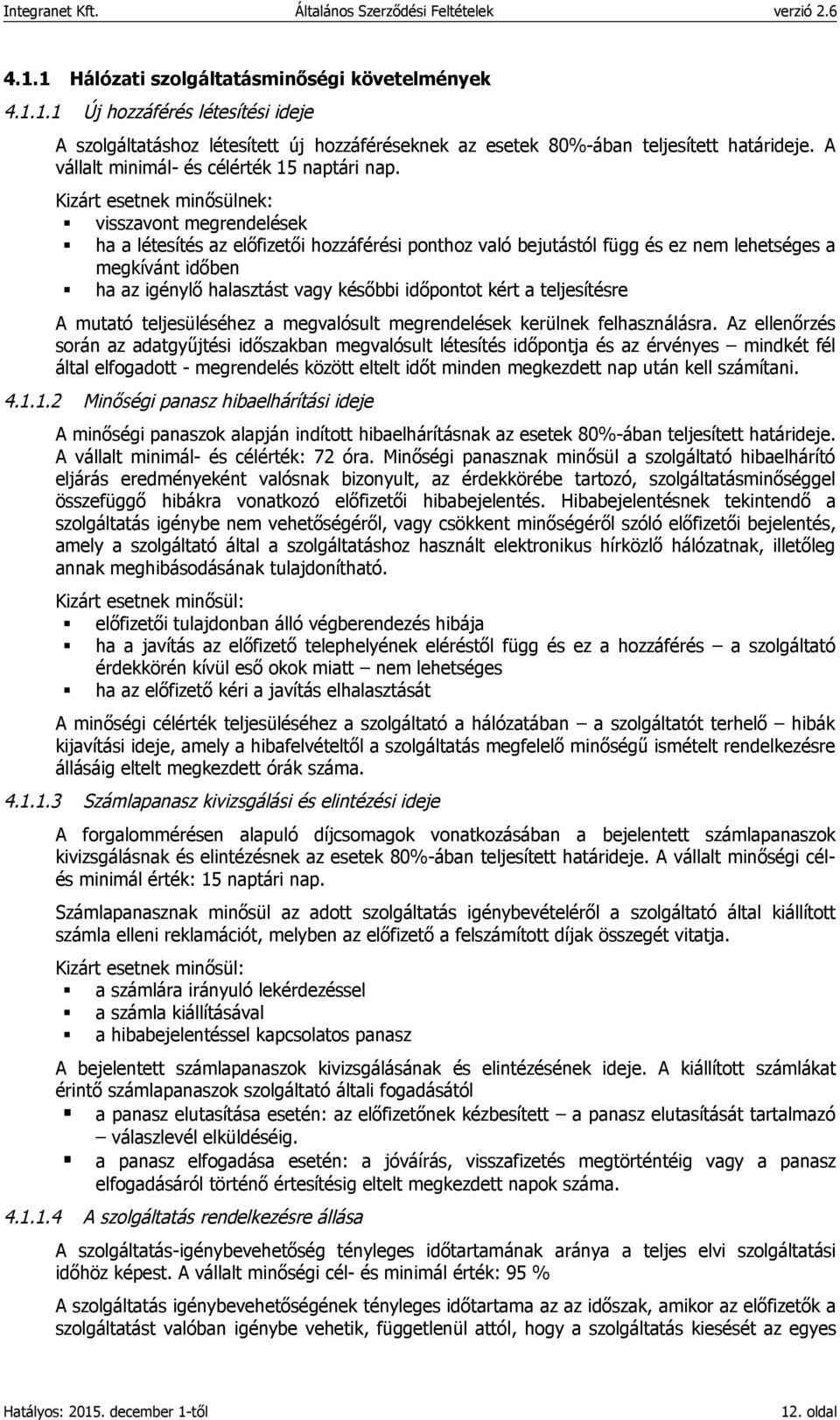 Kizárt esetnek minősülnek: visszavont megrendelések ha a létesítés az előfizetői hozzáférési ponthoz való bejutástól függ és ez nem lehetséges a megkívánt időben ha az igénylő halasztást vagy későbbi