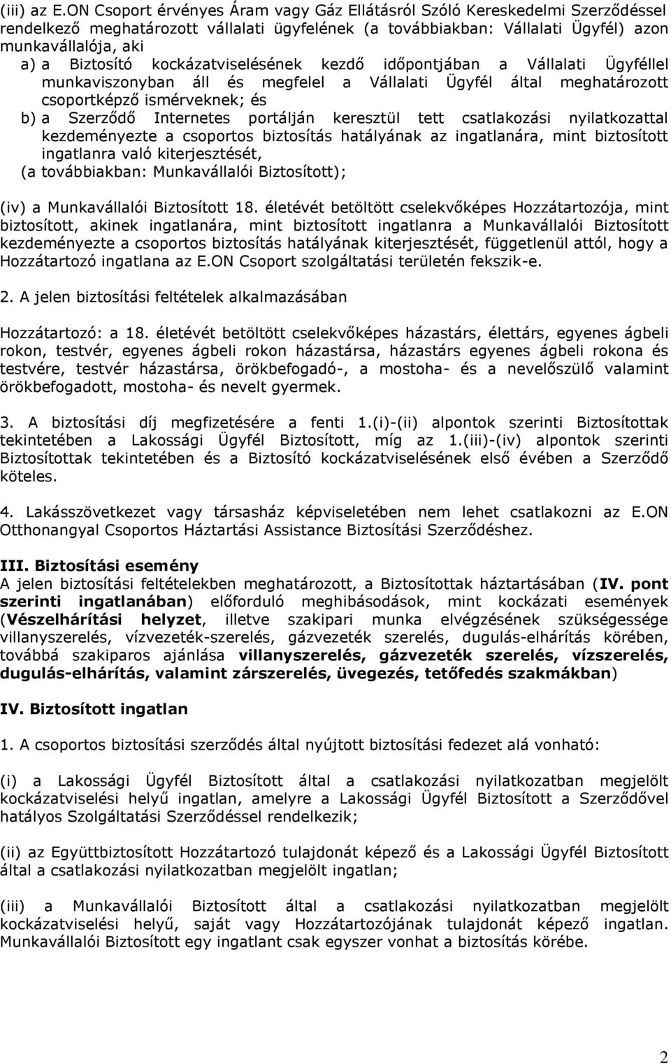 kockázatviselésének kezdő időpontjában a Vállalati Ügyféllel munkaviszonyban áll és megfelel a Vállalati Ügyfél által meghatározott csoportképző ismérveknek; és b) a Szerződő Internetes portálján