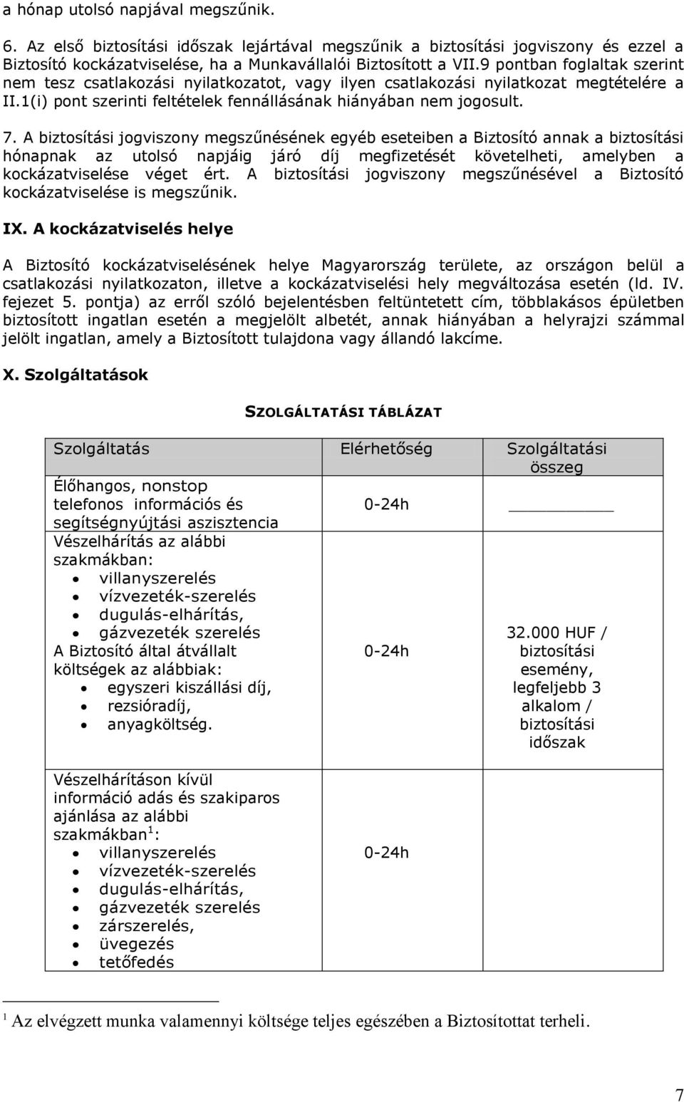 A biztosítási jogviszony megszűnésének egyéb eseteiben a Biztosító annak a biztosítási hónapnak az utolsó napjáig járó díj megfizetését követelheti, amelyben a kockázatviselése véget ért.