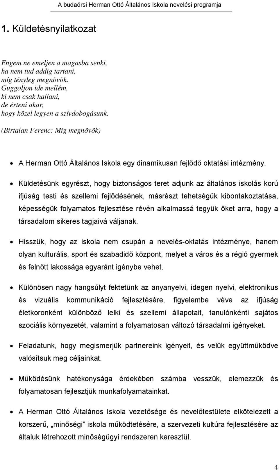 Küldetésünk egyrészt, hogy biztonságos teret adjunk az általános iskolás korú ifjúság testi és szellemi fejlődésének, másrészt tehetségük kibontakoztatása, képességük folyamatos fejlesztése révén