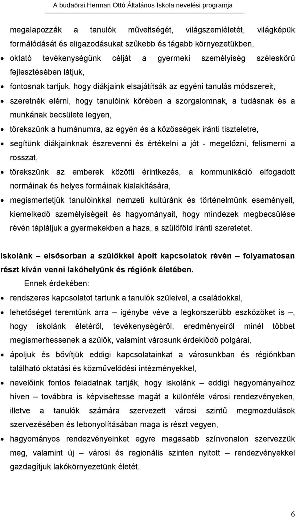 törekszünk a humánumra, az egyén és a közösségek iránti tiszteletre, segítünk diákjainknak észrevenni és értékelni a jót - megelőzni, felismerni a rosszat, törekszünk az emberek közötti érintkezés, a