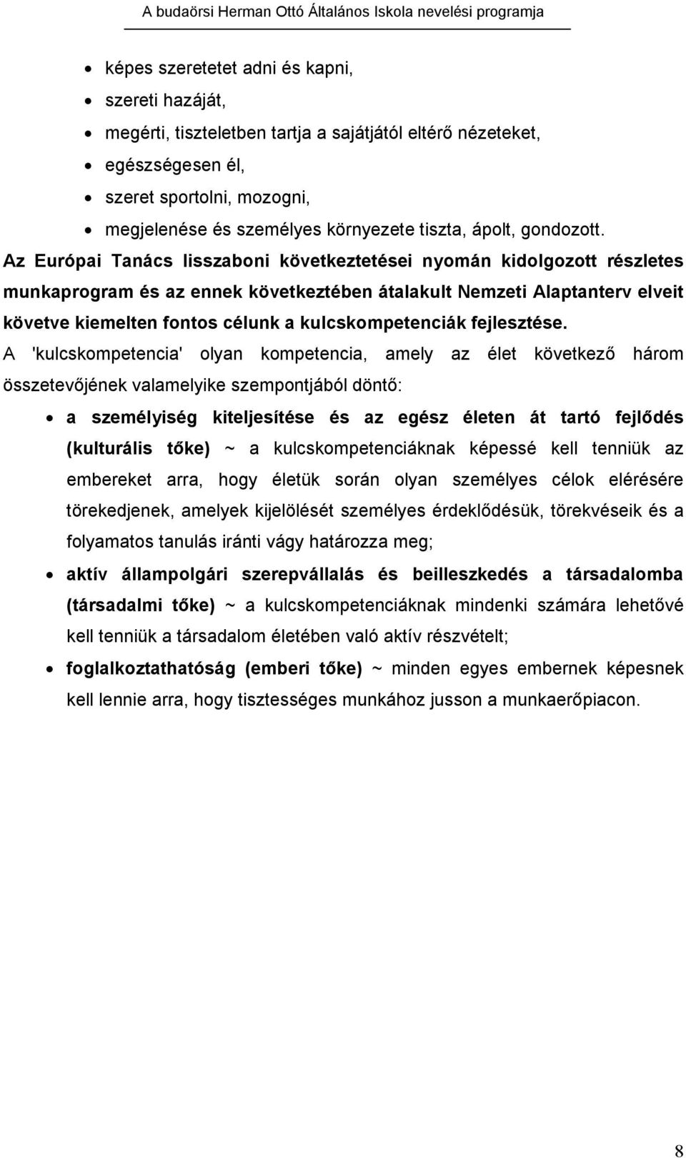 Az Európai Tanács lisszaboni következtetései nyomán kidolgozott részletes munkaprogram és az ennek következtében átalakult Nemzeti Alaptanterv elveit követve kiemelten fontos célunk a