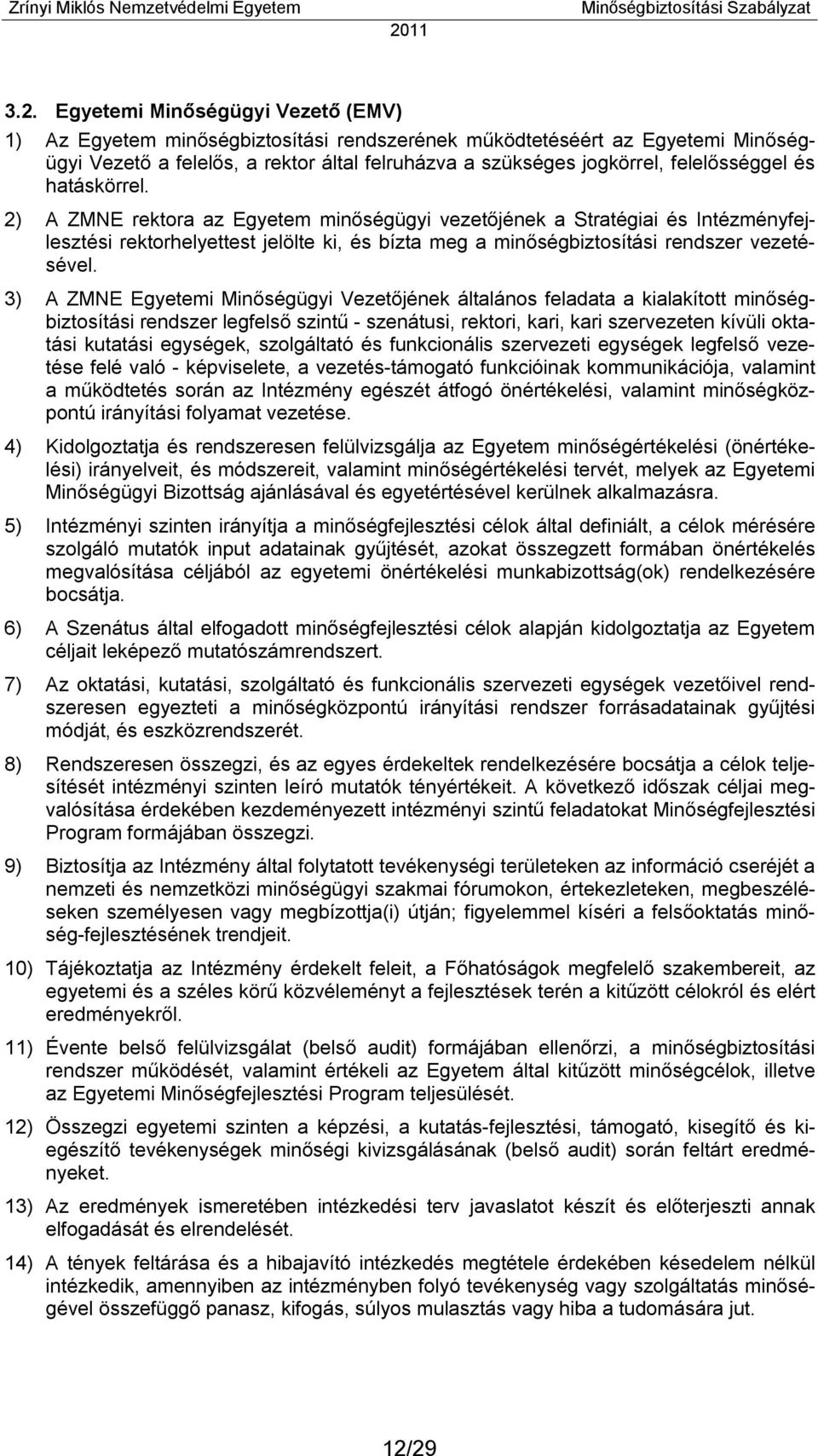 2) A ZMNE rektora az Egyetem minőségügyi vezetőjének a Stratégiai és Intézményfejlesztési rektorhelyettest jelölte ki, és bízta meg a minőségbiztosítási rendszer vezetésével.