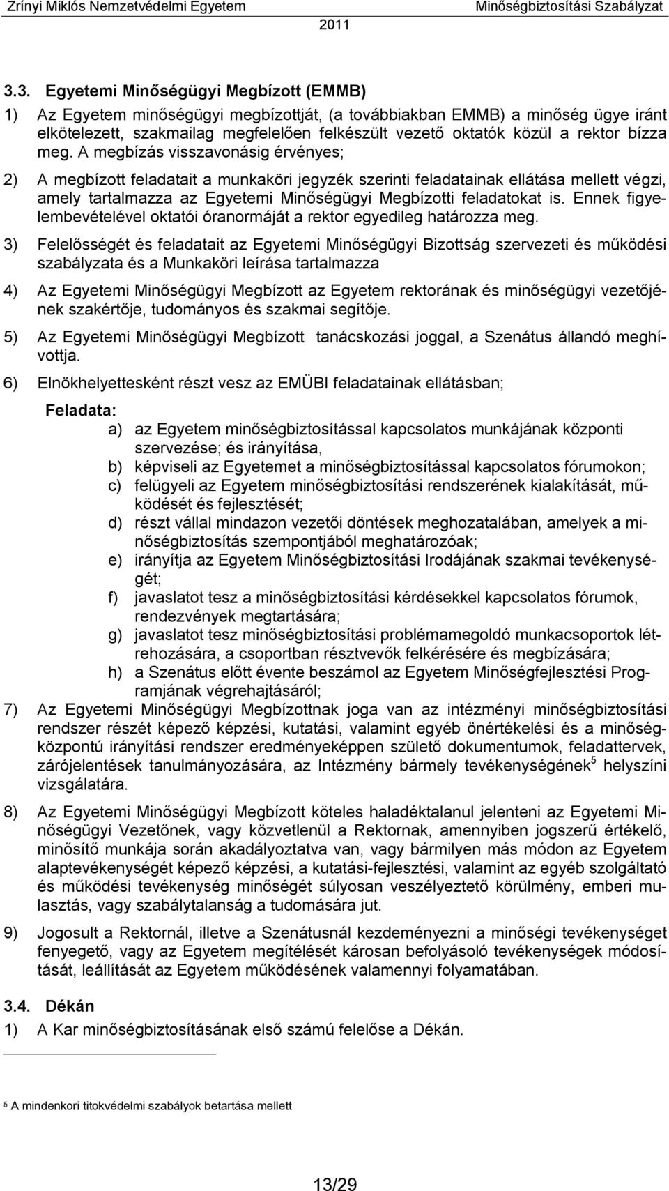 A megbízás visszavonásig érvényes; 2) A megbízott feladatait a munkaköri jegyzék szerinti feladatainak ellátása mellett végzi, amely tartalmazza az Egyetemi Minőségügyi Megbízotti feladatokat is.