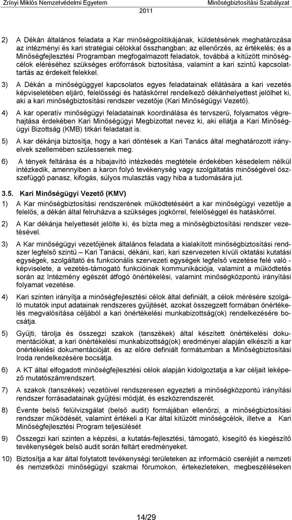 3) A Dékán a minőségüggyel kapcsolatos egyes feladatainak ellátására a kari vezetés képviseletében eljáró, felelősségi és hatáskörrel rendelkező dékánhelyettest jelölhet ki, aki a kari