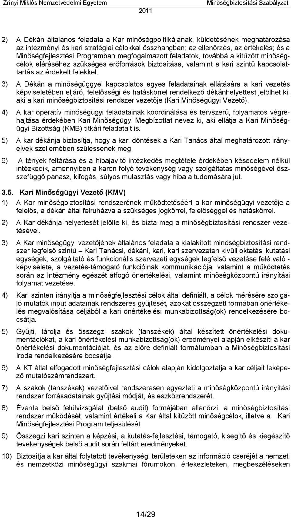 3) A Dékán a minőségüggyel kapcsolatos egyes feladatainak ellátására a kari vezetés képviseletében eljáró, felelősségi és hatáskörrel rendelkező dékánhelyettest jelölhet ki, aki a kari