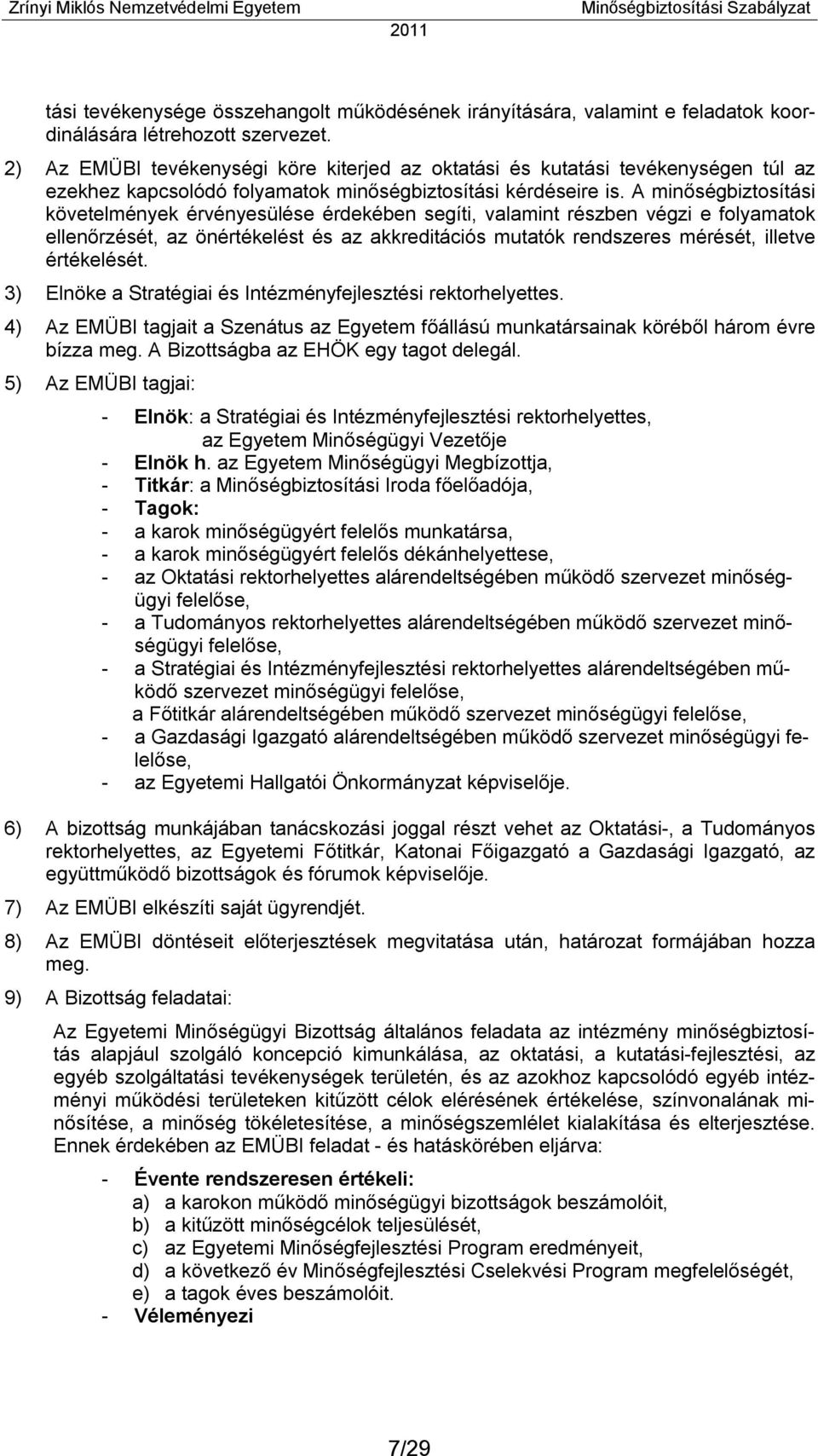 A minőségbiztosítási követelmények érvényesülése érdekében segíti, valamint részben végzi e folyamatok ellenőrzését, az önértékelést és az akkreditációs mutatók rendszeres mérését, illetve