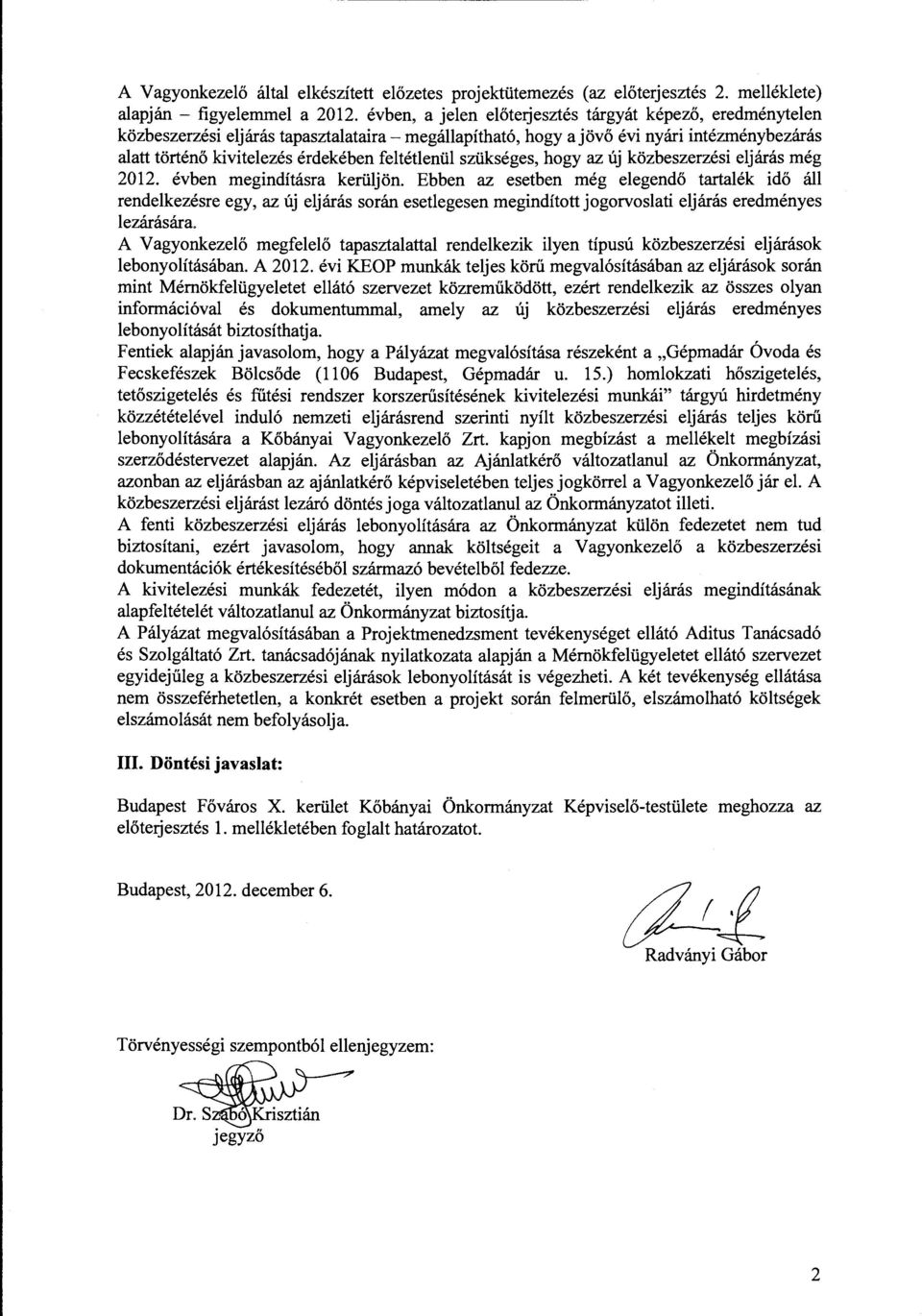 feltétlenül szükséges, hogy az új közbeszerzési eljárás még 2012. évben megindításra kerüljön.
