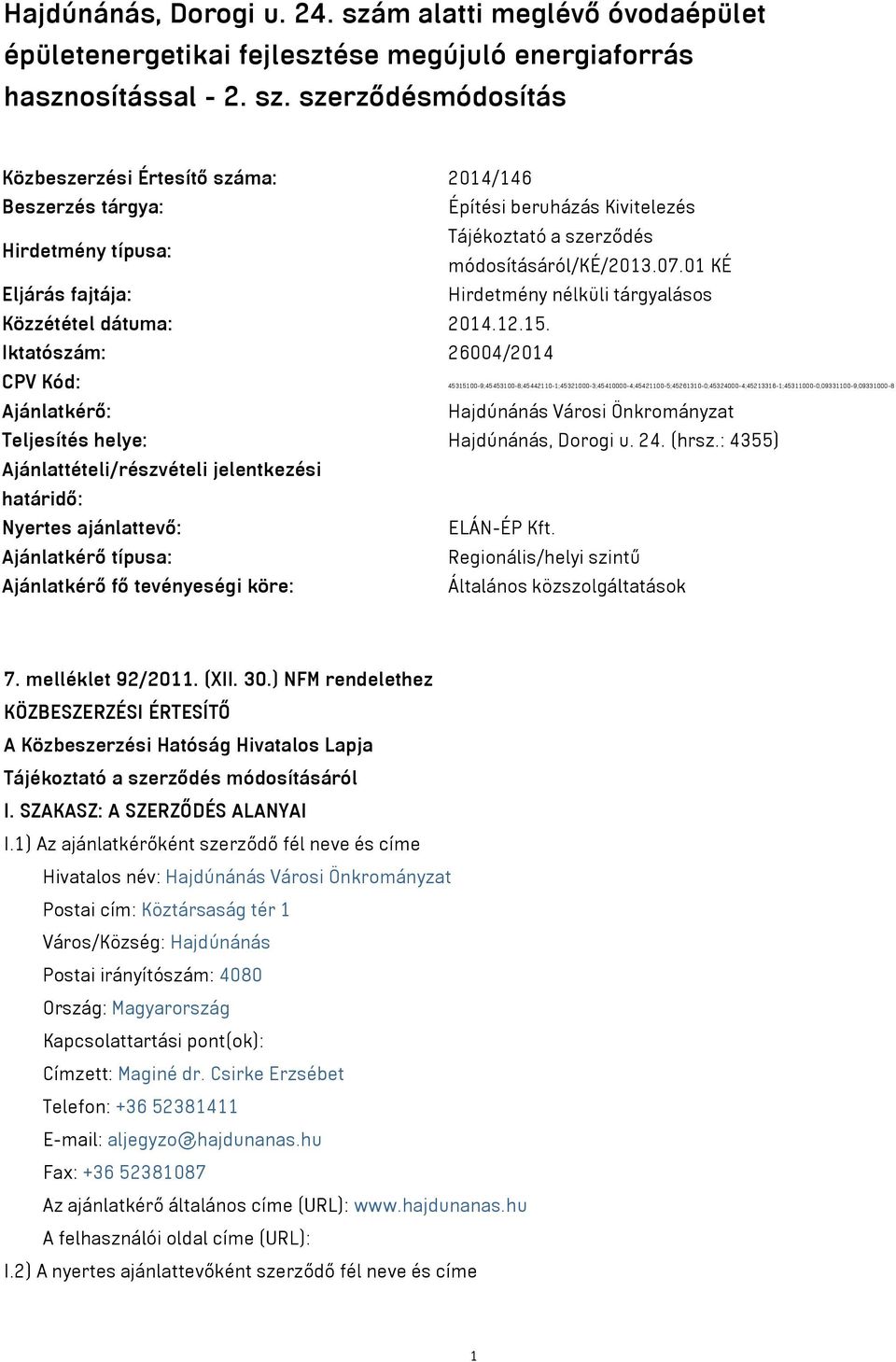 szerződésmódosítás Közbeszerzési Értesítő száma: 2014/146 Beszerzés tárgya: Építési beruházás Kivitelezés Hirdetmény típusa: Tájékoztató a szerződés módosításáról/ké/2013.07.