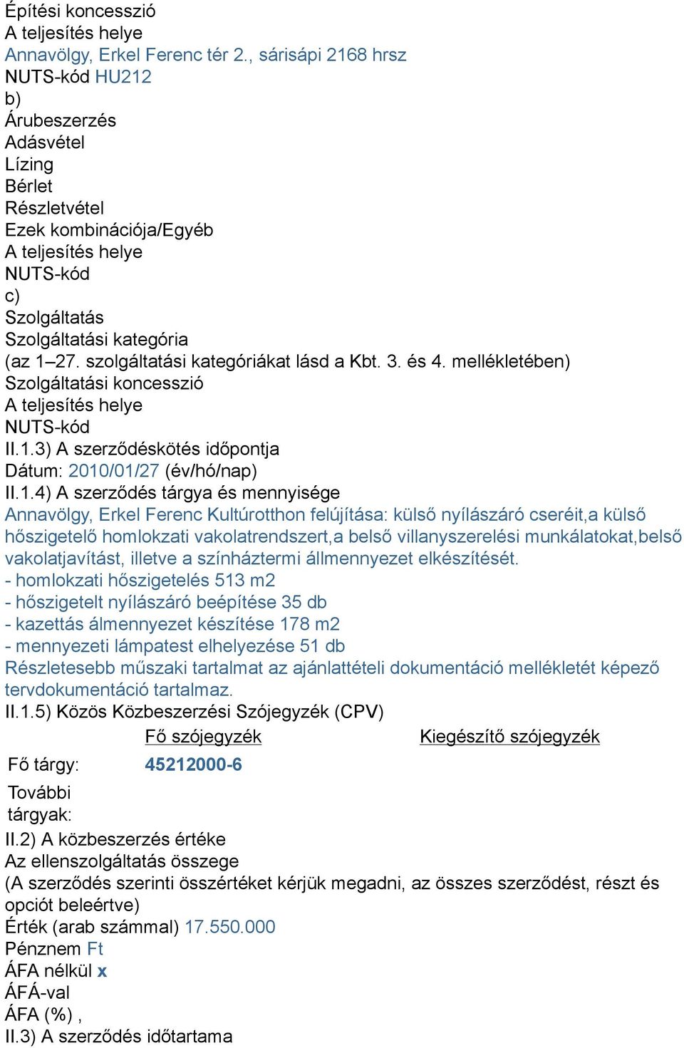 szolgáltatási kategóriákat lásd a Kbt. 3. és 4. mellékletében) Szolgáltatási koncesszió A teljesítés helye NUTS-kód II.1.