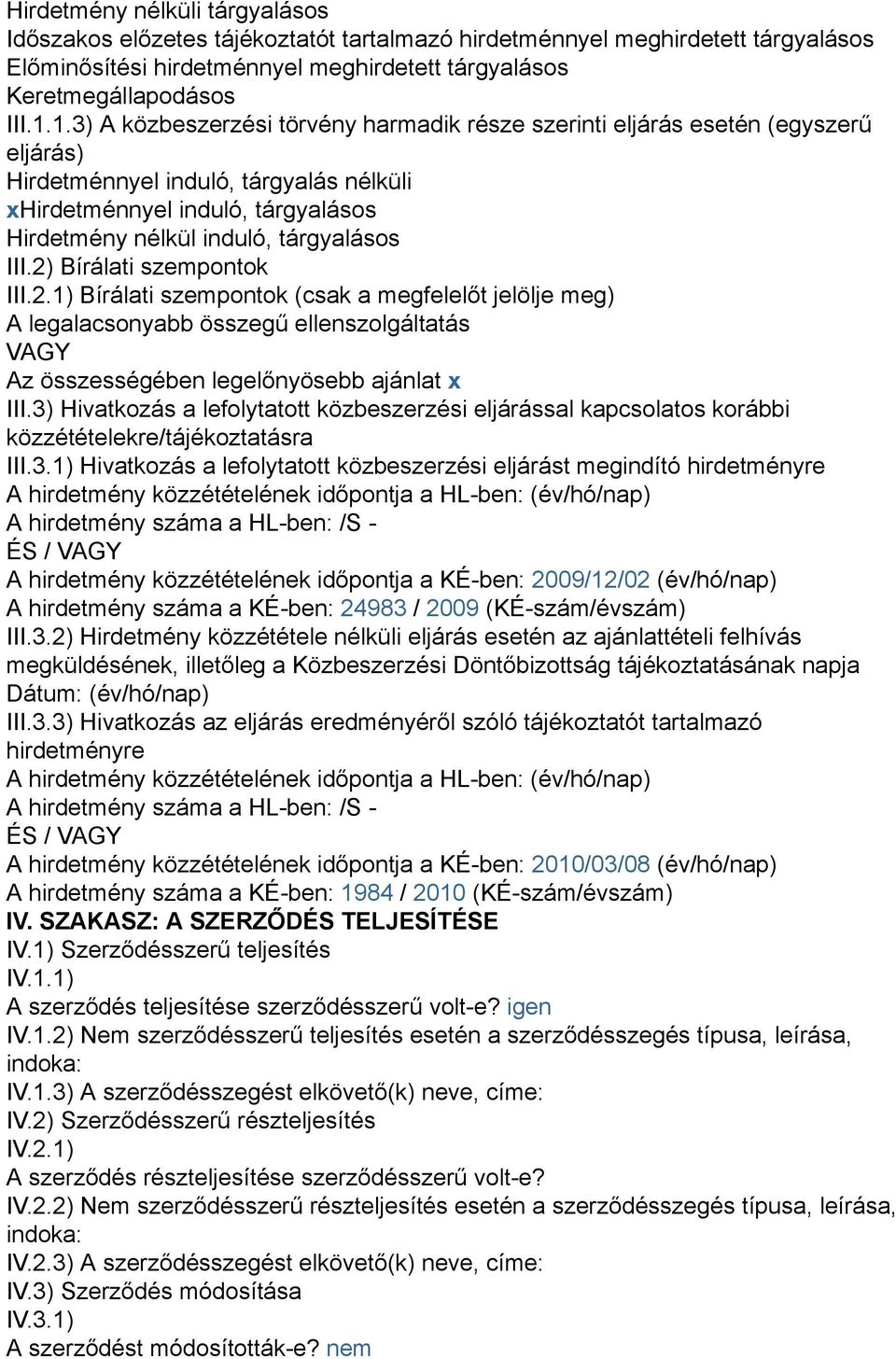 III.2) Bírálati szempontok III.2.1) Bírálati szempontok (csak a megfelelőt jelölje meg) A legalacsonyabb összegű ellenszolgáltatás VAGY Az összességében legelőnyösebb ajánlat x III.