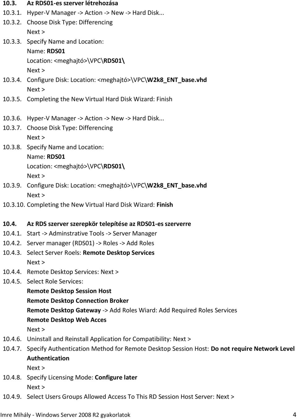 Choose Disk Type: Differencing 10.3.8. Specify Name and Location: Name: RDS01 Location: <meghajtó>\vpc\rds01\ 10.3.9. Configure Disk: Location: <meghajtó>\vpc\w2k8_ent_base.vhd 10.3.10. Completing the New Virtual Hard Disk Wizard: Finish 10.