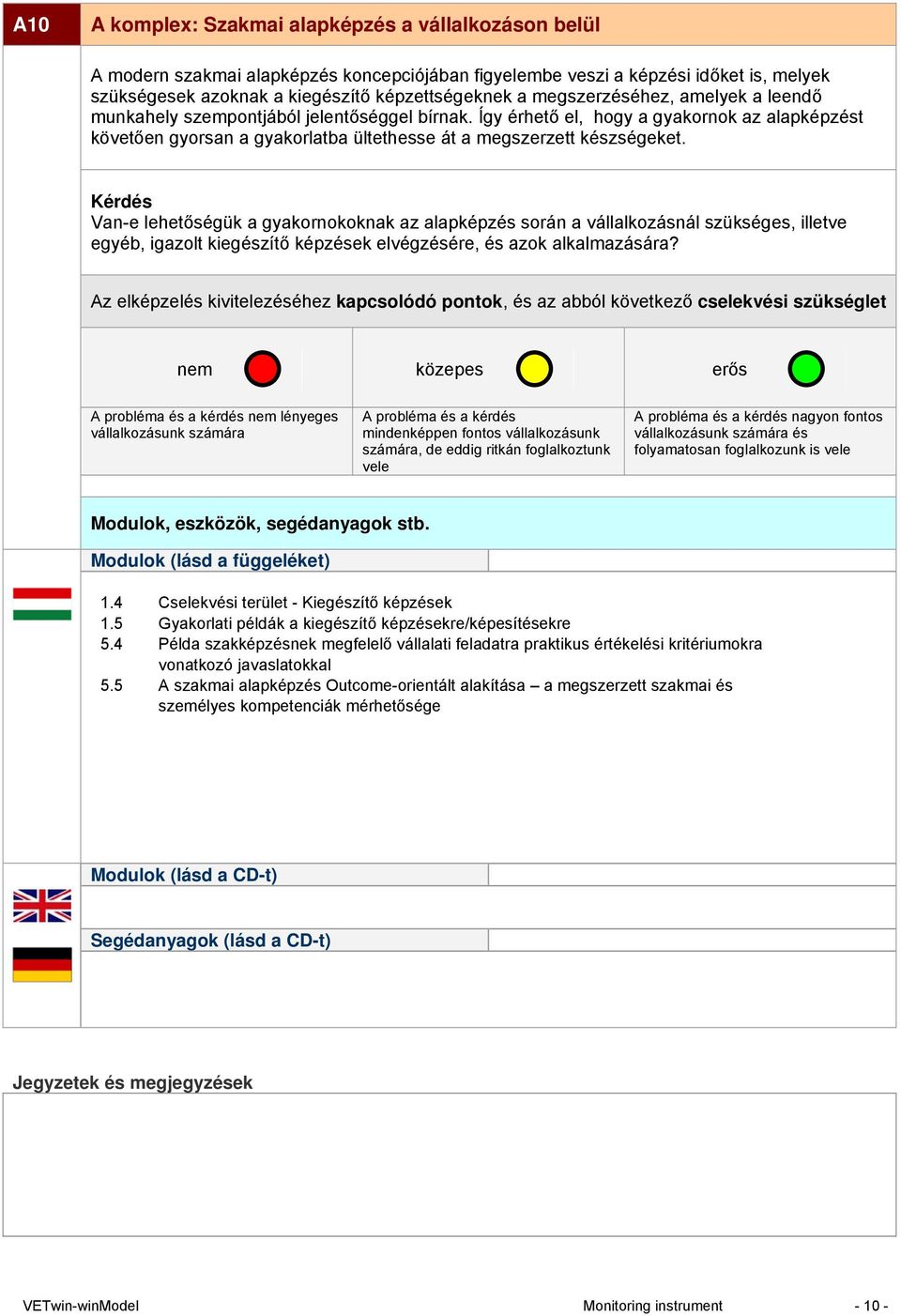 Van-e lehetőségük a gyakornokoknak az alapképzés során a vállalkozásnál szükséges, illetve egyéb, igazolt kiegészítő képzések elvégzésére, és azok alkalmazására?