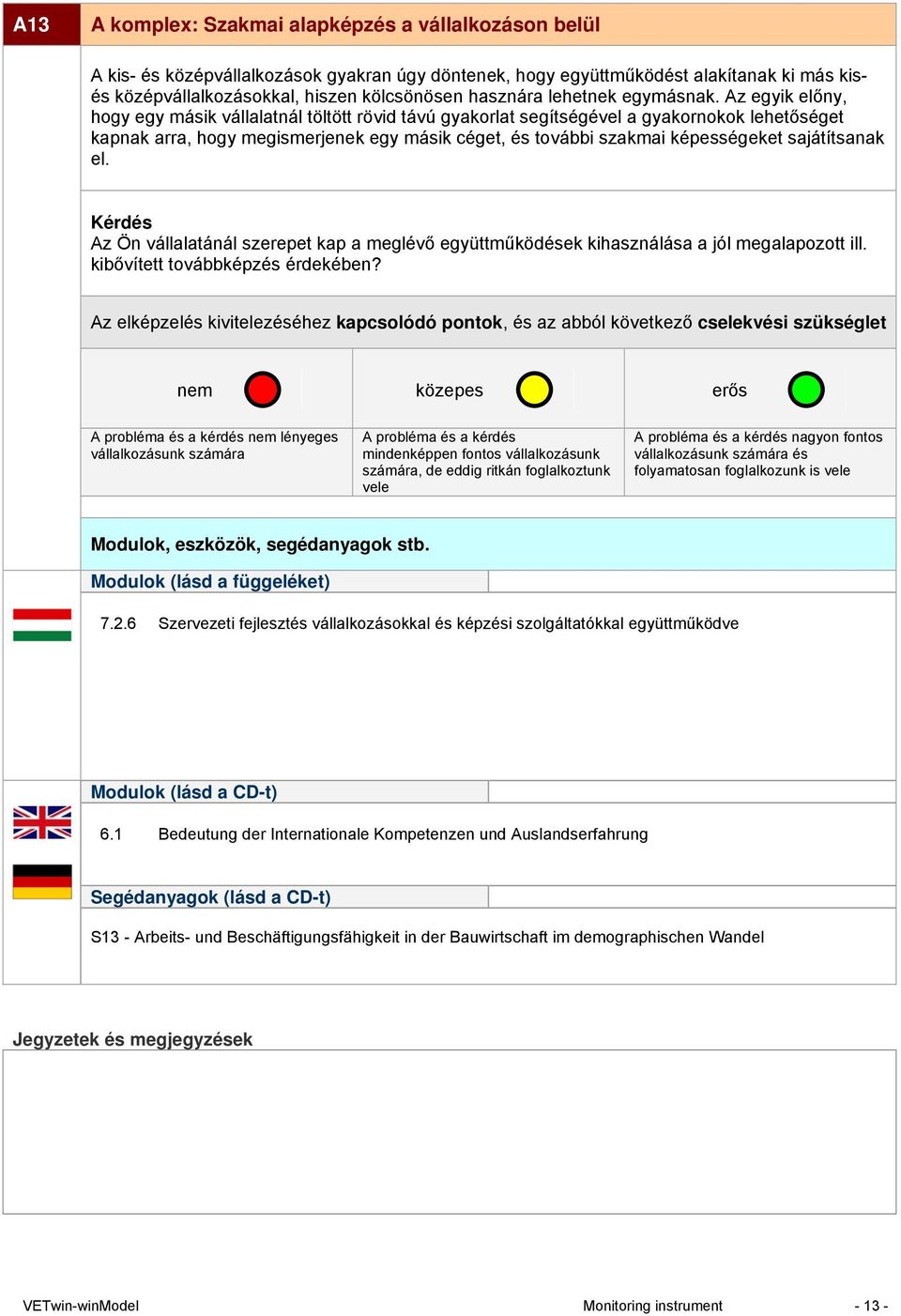sajátítsanak el. Az Ön vállalatánál szerepet kap a meglévő együttműködések kihasználása a jól megalapozott ill. kibővített továbbképzés érdekében?