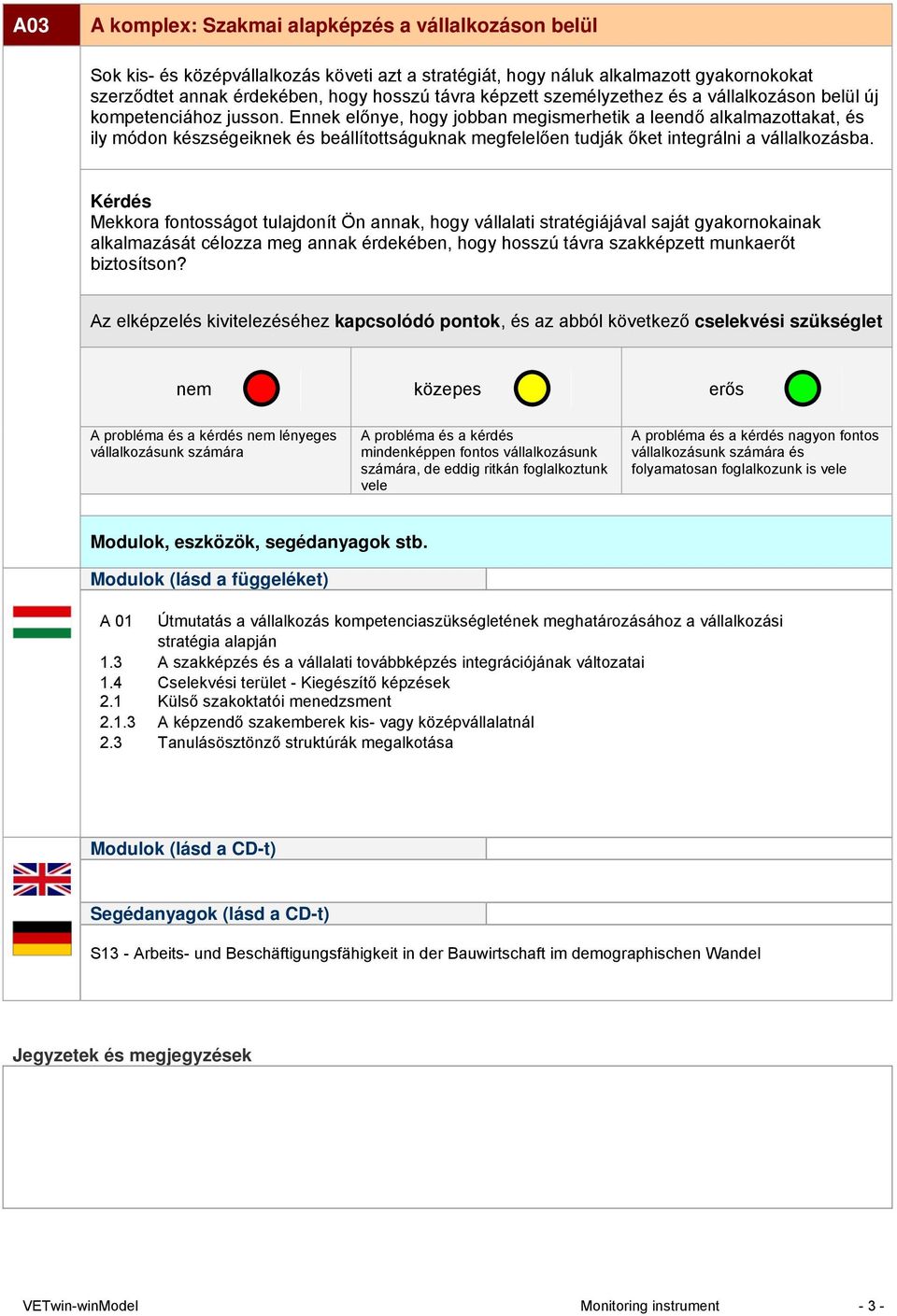 Mekkora fontosságot tulajdonít Ön annak, hogy vállalati stratégiájával saját gyakornokainak alkalmazását célozza meg annak érdekében, hogy hosszú távra szakképzett munkaerőt biztosítson?
