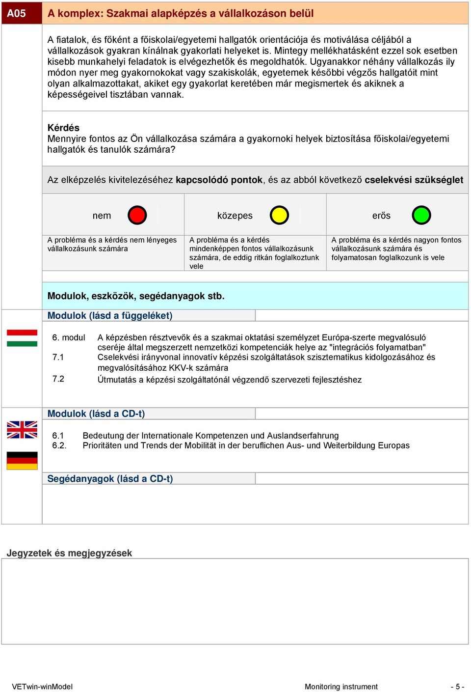 Ugyanakkor néhány vállalkozás ily módon nyer meg gyakornokokat vagy szakiskolák, egyetemek későbbi végzős hallgatóit mint olyan alkalmazottakat, akiket egy gyakorlat keretében már megismertek és