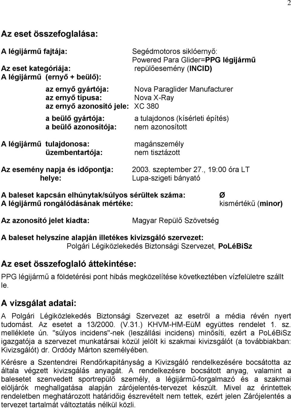 tulajdonosa: üzembentartója: Az esemény napja és időpontja: helye: magánszemély nem tisztázott 2003. szeptember 27.