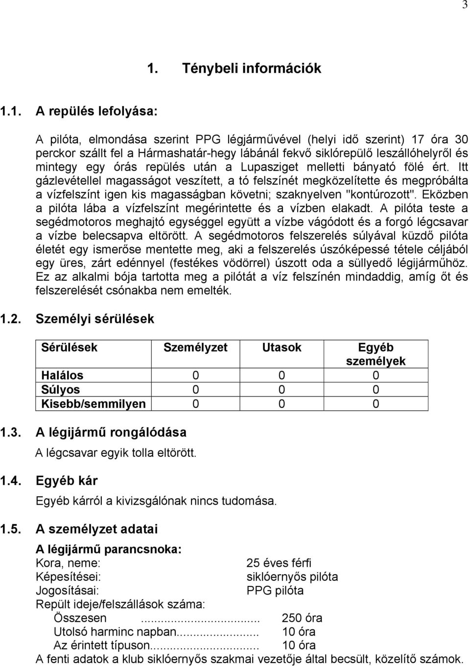 Itt gázlevétellel magasságot veszített, a tó felszínét megközelítette és megpróbálta a vízfelszínt igen kis magasságban követni; szaknyelven "kontúrozott".