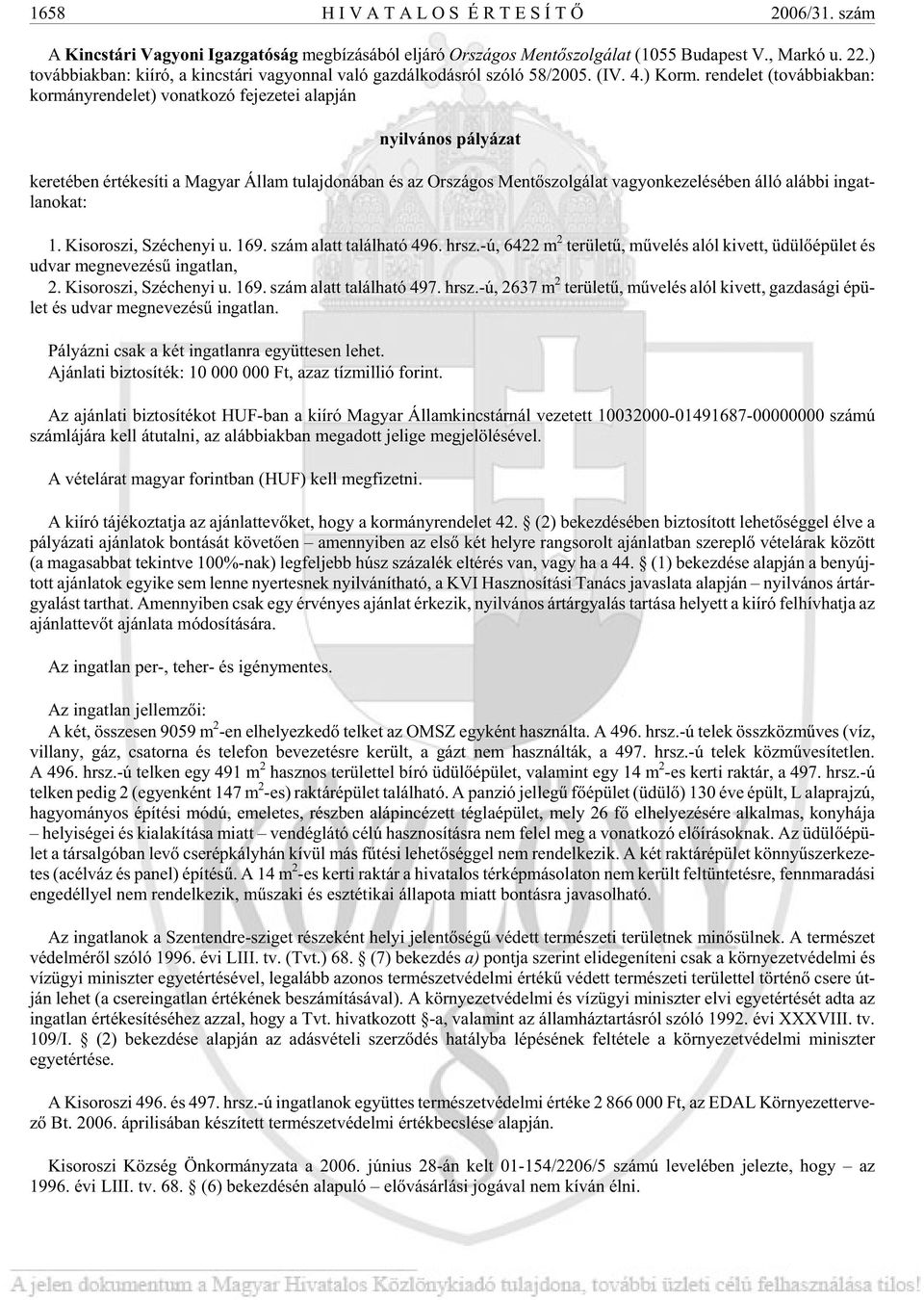 ren de let (to váb bi ak ban: kor mány ren de let) vo nat ko zó fe je ze tei alap ján nyil vá nos pá lyá zat ke re té ben ér té ke sí ti a Ma gyar Ál lam tu laj do ná ban és az Or szá gos Men tõ szol