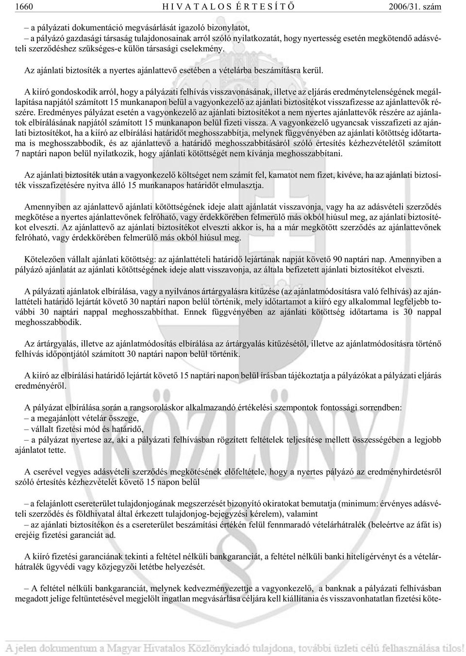 meg kö ten dõ adás vé - te li szer zõ dés hez szük sé ges-e külön társasági cselekmény. Az aján la ti biz to sí ték a nyer tes aján lat te võ ese té ben a vé tel ár ba be szá mí tás ra kerül.