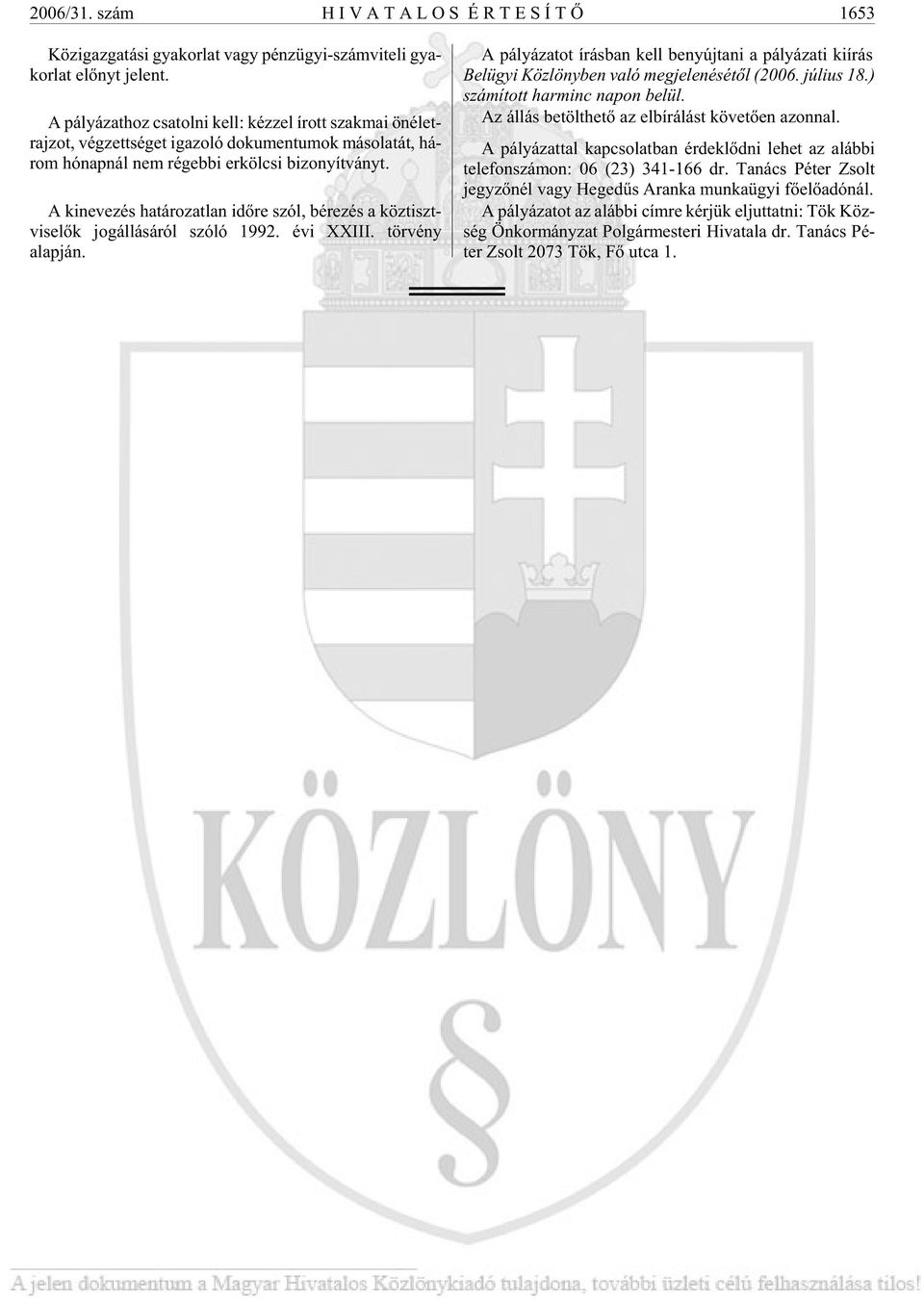 A ki ne ve zés ha tá ro zat lan idõ re szól, bé re zés a köz tiszt - vi se lõk jog ál lá sá ról szó ló 1992. évi XXIII. tör vény alapján.