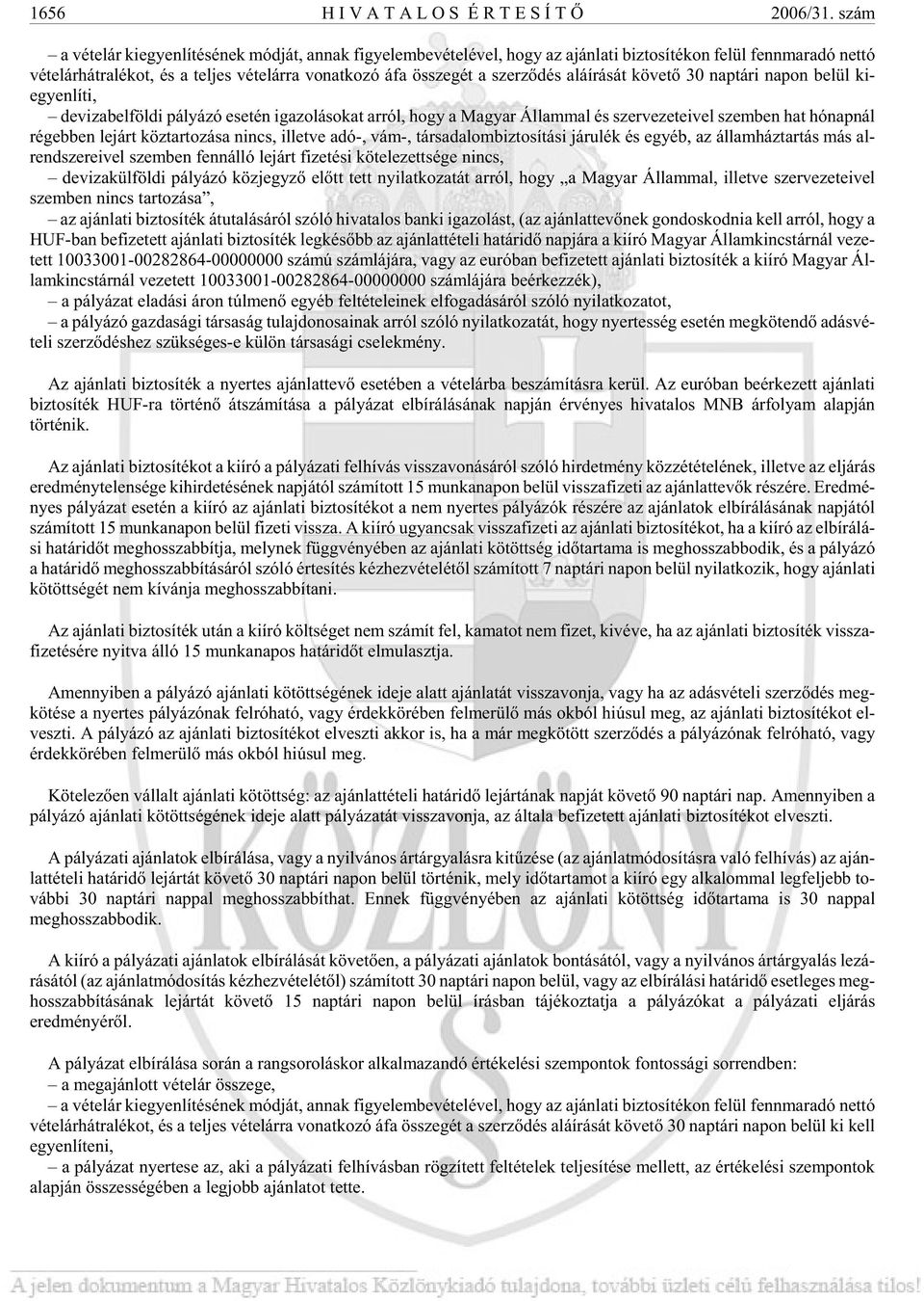 vo nat ko zó áfa össze gét a szer zõ dés alá írá sát követõ 30 naptári napon belül ki - egyen lí ti, de vi za bel föl di pá lyá zó ese tén iga zo lá so kat ar ról, hogy a Ma gyar Ál lam mal és szer