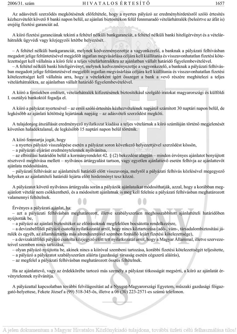 kö ve tõ 8 ban ki na pon be lül, az aján la ti biz to sí té kon fe lül fenn ma ra dó vé tel ár hát ra lék (be le ért ve az áfát is) ere jé ig fi ze té si ga ran ci át ad.