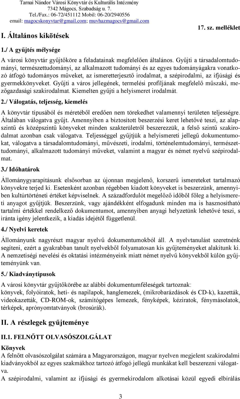 és gyermekkönyveket. Gyűjti a város jellegének, termelési profiljának megfelelő műszaki, mezőgazdasági szakirodalmat. Kiemelten gyűjti a helyismeret irodalmát. 2.