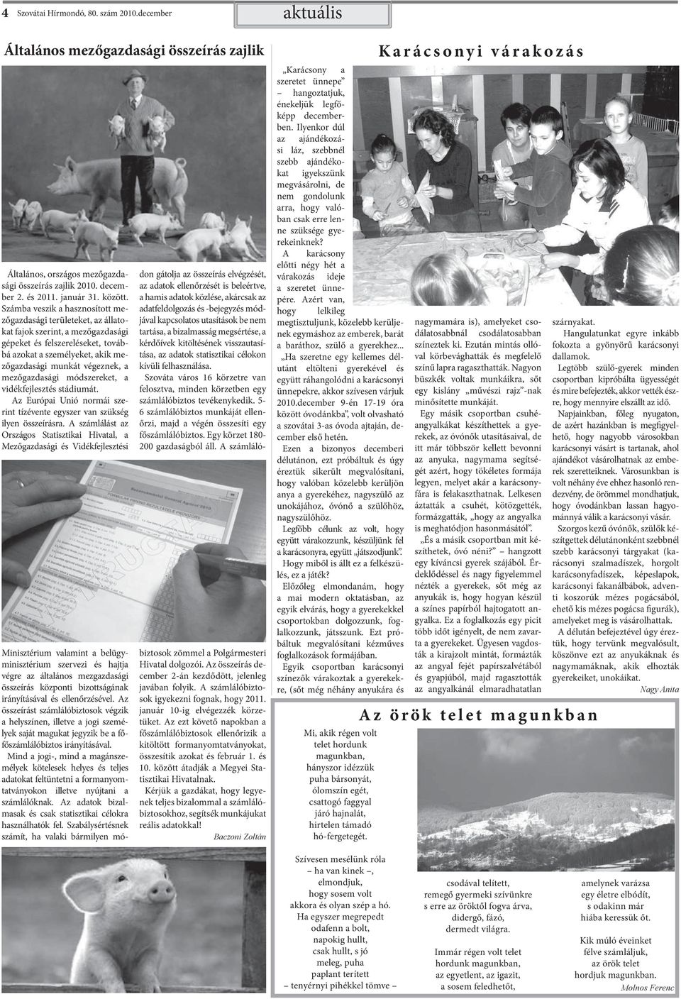 mezőgazdasági módszereket, a vidékfejlesztés stádiumát. Az Európai Unió normái szerint tízévente egyszer van szükség ilyen összeírásra.