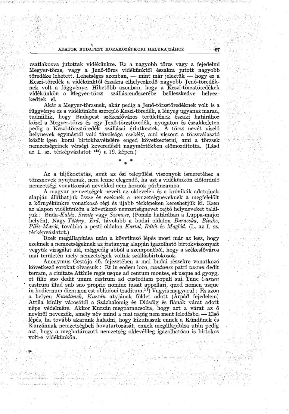 északra elhelyezkedő nagyobb Jenő-töredéknek volt a függvénye. Hihetőbb azonban, hogy a Keszi-törzstöredékek vidékünkön a Megyer-törzs szállásrendszerébe beilleszkedve helyezkedtek el.
