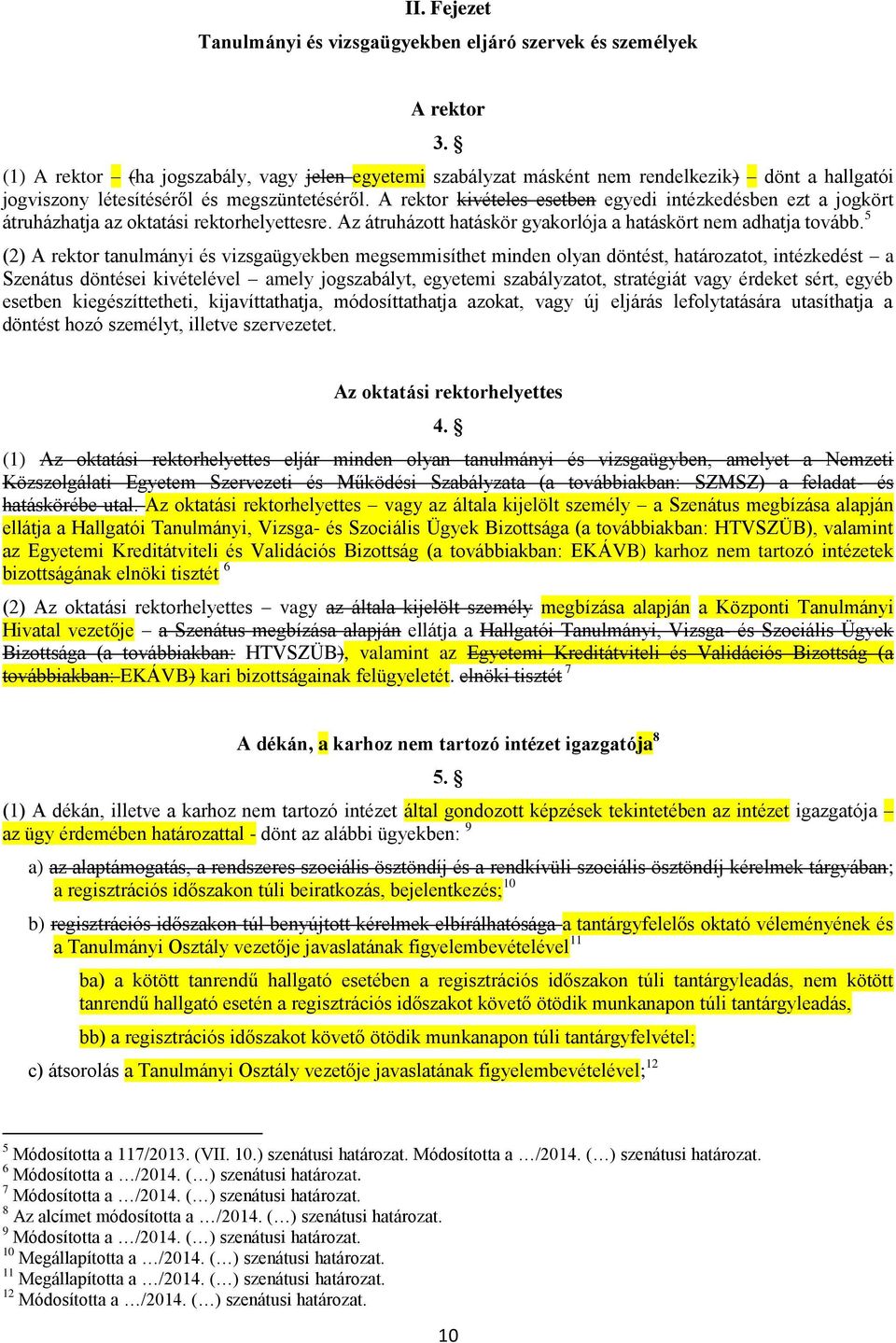 A rektor kivételes esetben egyedi intézkedésben ezt a jogkört átruházhatja az oktatási rektorhelyettesre. Az átruházott hatáskör gyakorlója a hatáskört nem adhatja tovább.