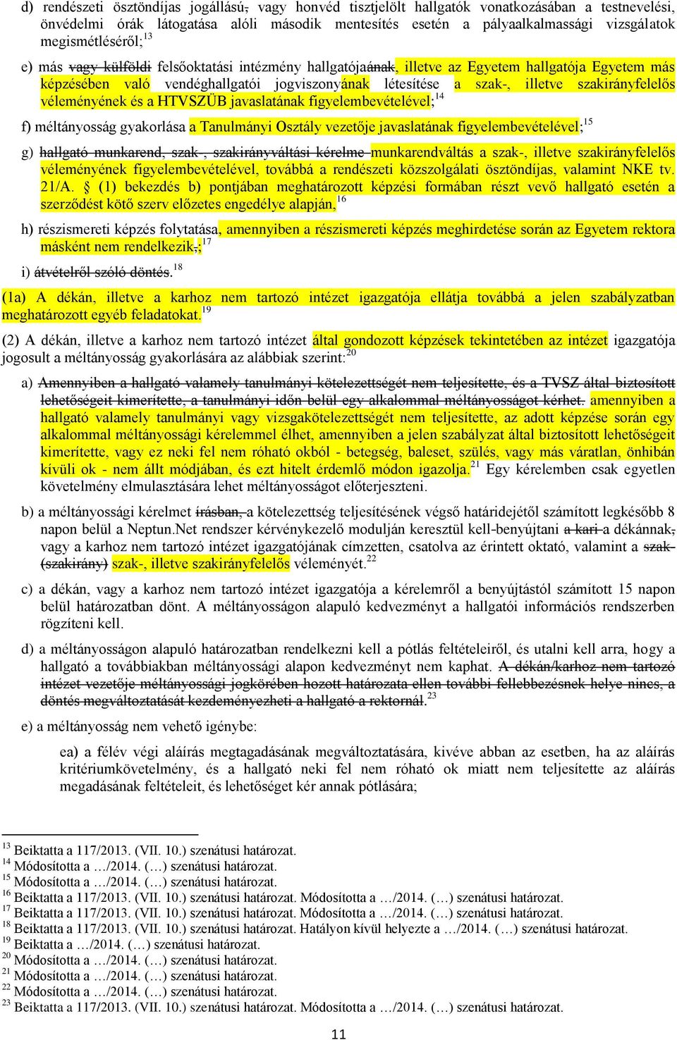 szakirányfelelős véleményének és a HTVSZÜB javaslatának figyelembevételével; 14 f) méltányosság gyakorlása a Tanulmányi Osztály vezetője javaslatának figyelembevételével; 15 g) hallgató munkarend,