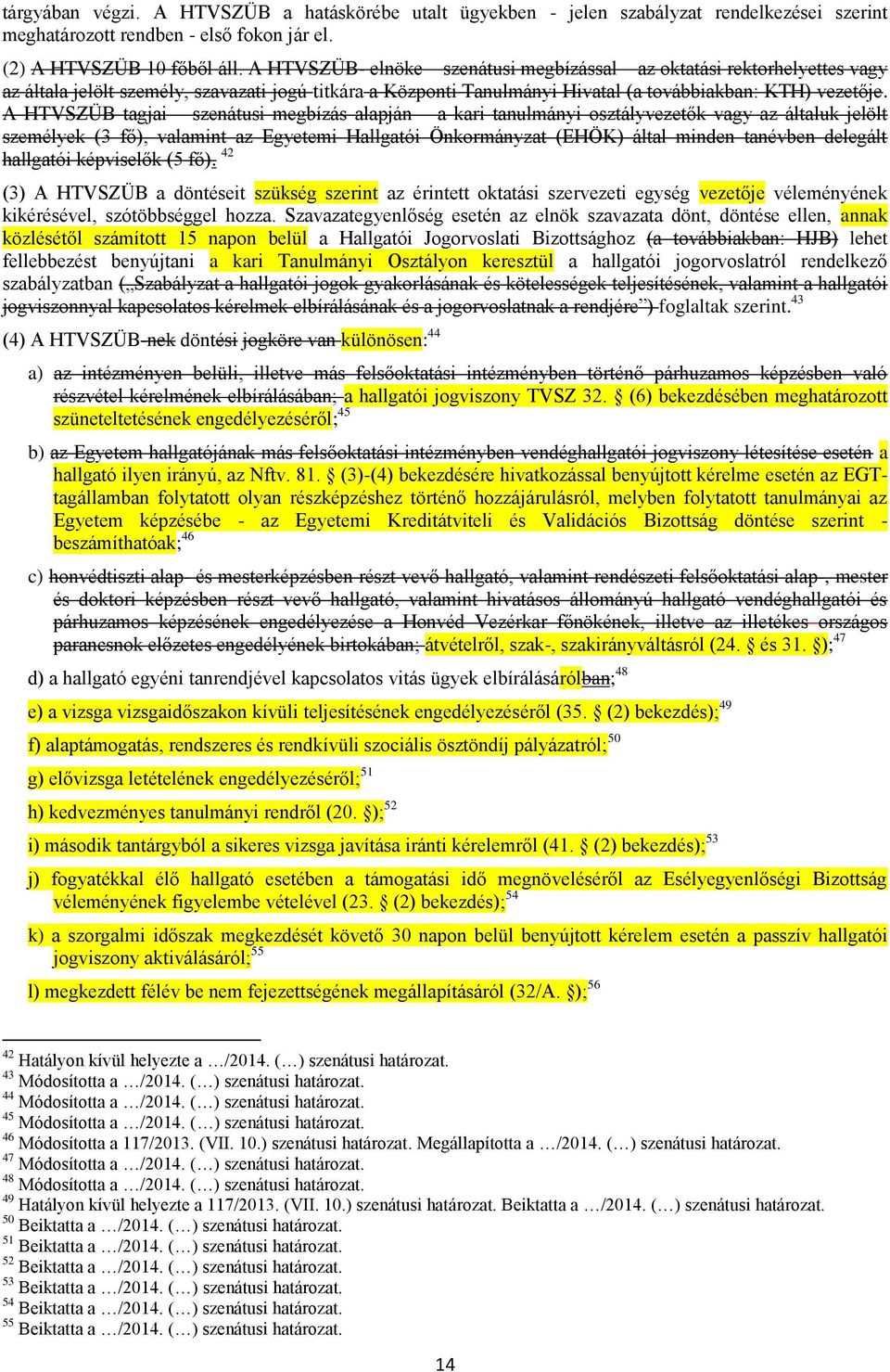 A HTVSZÜB tagjai szenátusi megbízás alapján a kari tanulmányi osztályvezetők vagy az általuk jelölt személyek (3 fő), valamint az Egyetemi Hallgatói Önkormányzat (EHÖK) által minden tanévben delegált