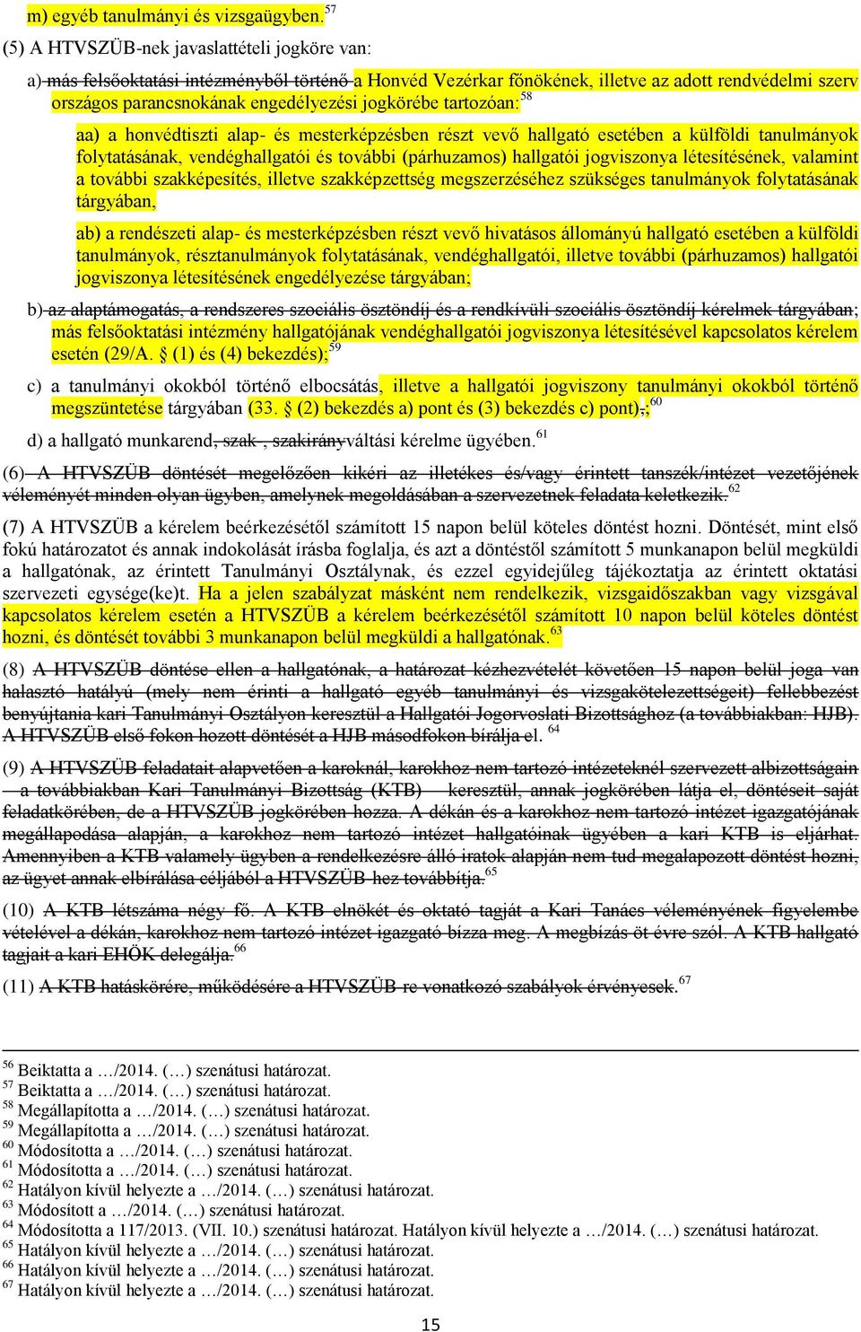 jogkörébe tartozóan: 58 aa) a honvédtiszti alap- és mesterképzésben részt vevő hallgató esetében a külföldi tanulmányok folytatásának, vendéghallgatói és további (párhuzamos) hallgatói jogviszonya