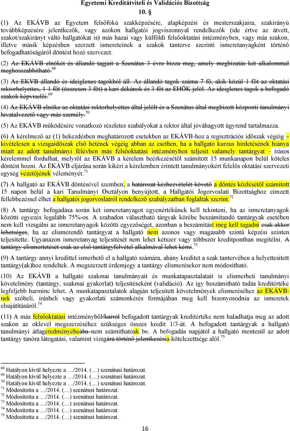 szakot/szakirányt váltó hallgatókat is) más hazai vagy külföldi felsőoktatási intézményben, vagy más szakon, illetve másik képzésben szerzett ismereteinek a szakok tanterve szerinti ismeretanyagként